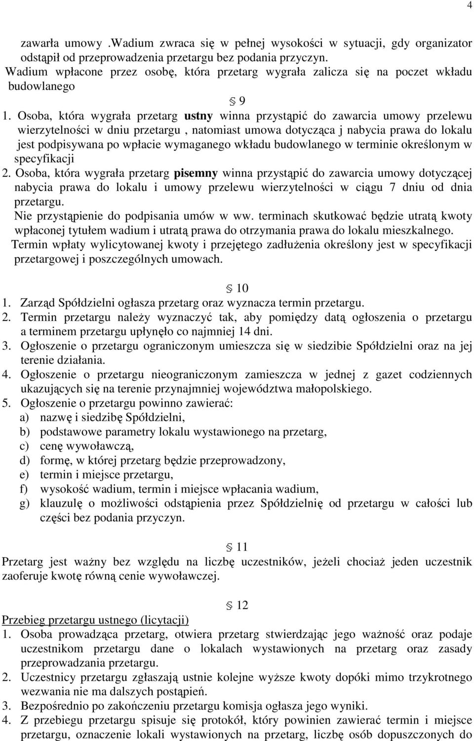 Osoba, która wygrała przetarg ustny winna przystąpić do zawarcia umowy przelewu wierzytelności w dniu przetargu, natomiast umowa dotycząca j nabycia prawa do lokalu jest podpisywana po wpłacie