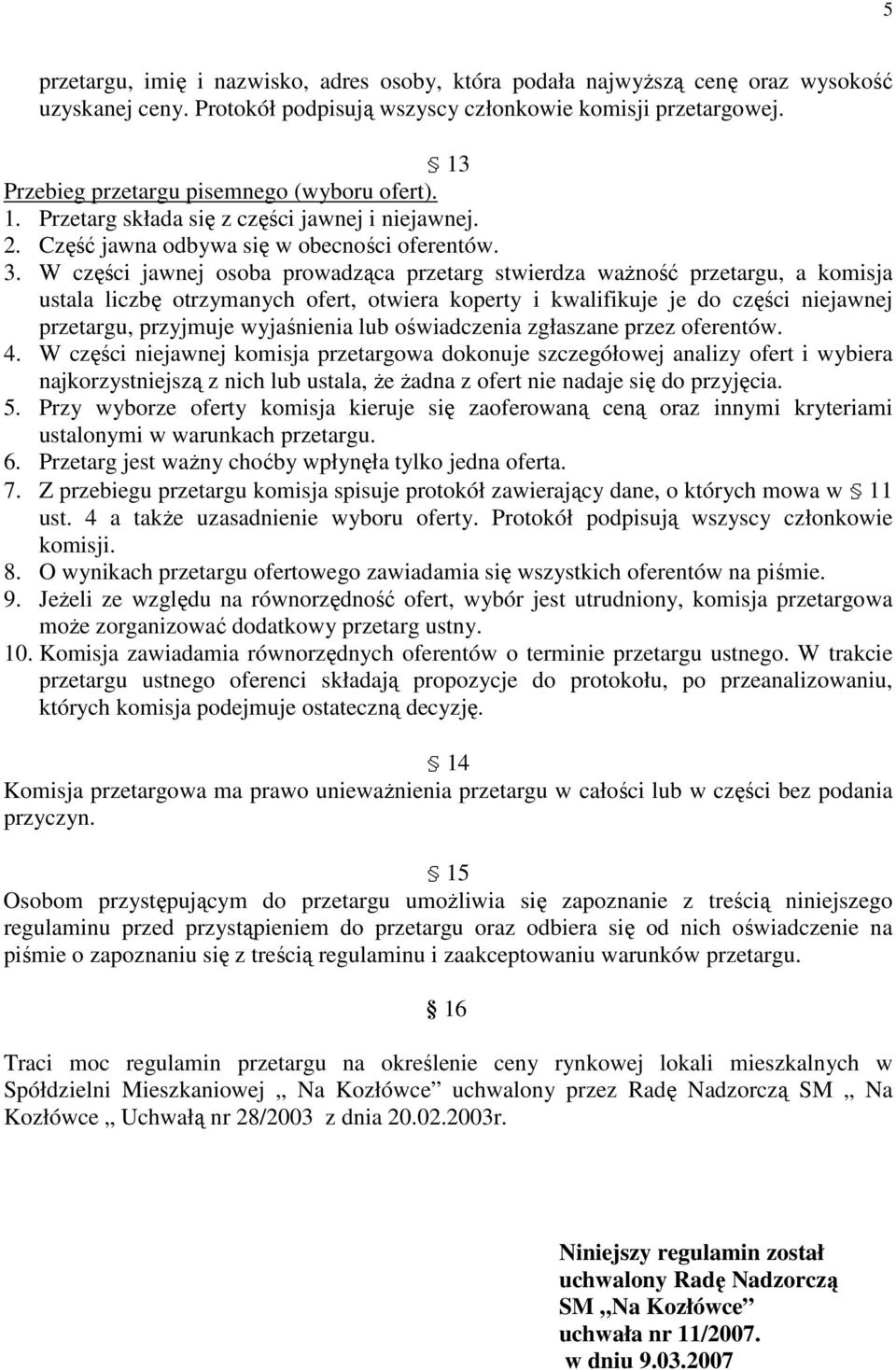 W części jawnej osoba prowadząca przetarg stwierdza waŝność przetargu, a komisja ustala liczbę otrzymanych ofert, otwiera koperty i kwalifikuje je do części niejawnej przetargu, przyjmuje wyjaśnienia