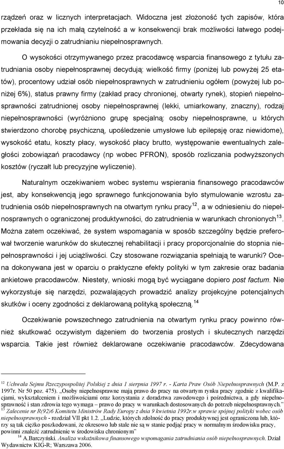 O wysokości otrzymywanego przez pracodawcę wsparcia finansowego z tytułu zatrudniania osoby niepełnosprawnej decydują: wielkość firmy (poniżej lub powyżej 25 etatów), procentowy udział osób