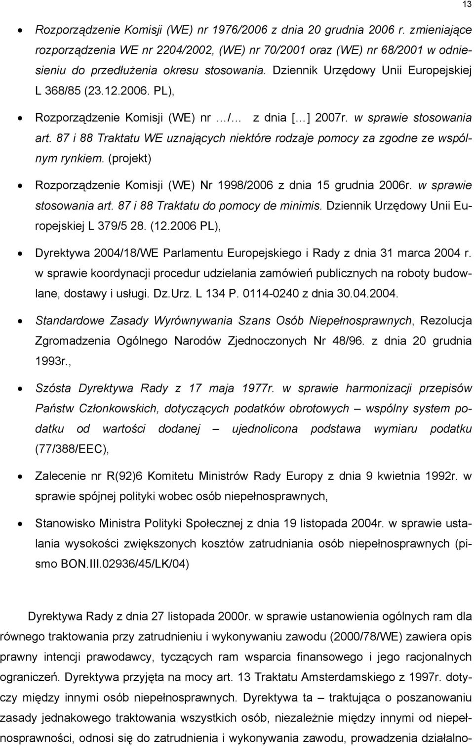 87 i 88 Traktatu WE uznających niektóre rodzaje pomocy za zgodne ze wspólnym rynkiem. (projekt) Rozporządzenie Komisji (WE) Nr 1998/2006 z dnia 15 grudnia 2006r. w sprawie stosowania art.