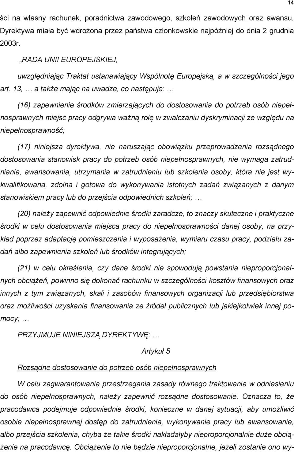 13, a także mając na uwadze, co następuje: (16) zapewnienie środków zmierzających do dostosowania do potrzeb osób niepełnosprawnych miejsc pracy odgrywa ważną rolę w zwalczaniu dyskryminacji ze