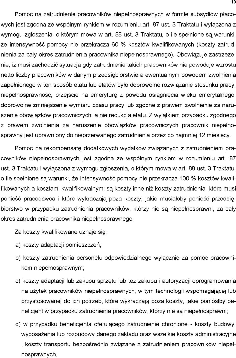 3 Traktatu, o ile spełnione są warunki, że intensywność pomocy nie przekracza 60 % kosztów kwalifikowanych (koszty zatrudnienia za cały okres zatrudnienia pracownika niepełnosprawnego).