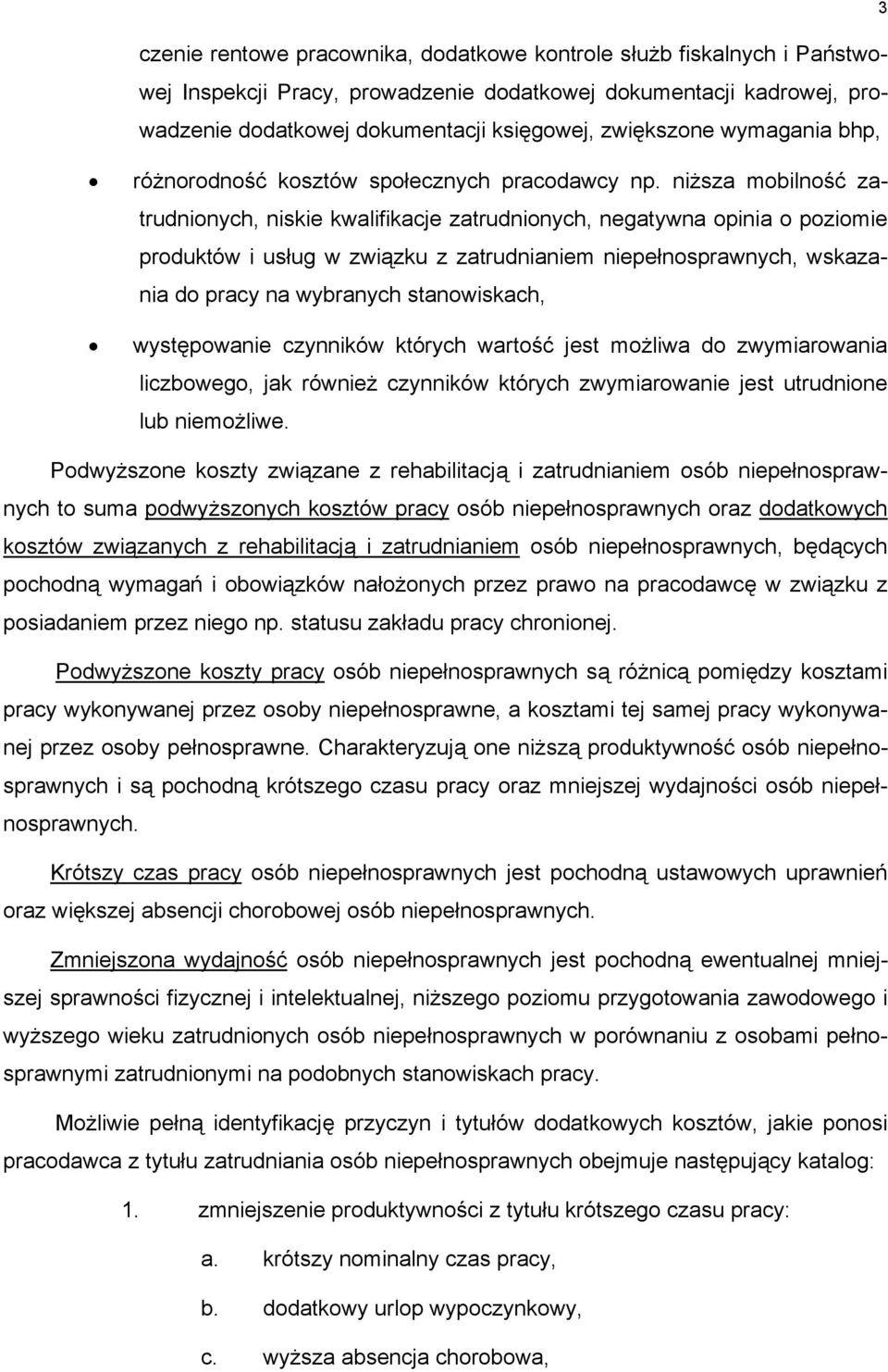 niższa mobilność zatrudnionych, niskie kwalifikacje zatrudnionych, negatywna opinia o poziomie produktów i usług w związku z zatrudnianiem niepełnosprawnych, wskazania do pracy na wybranych