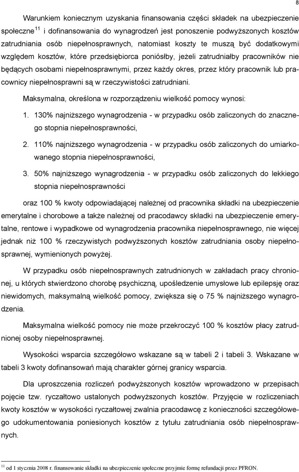 pracownik lub pracownicy niepełnosprawni są w rzeczywistości zatrudniani. Maksymalna, określona w rozporządzeniu wielkość pomocy wynosi: 1.