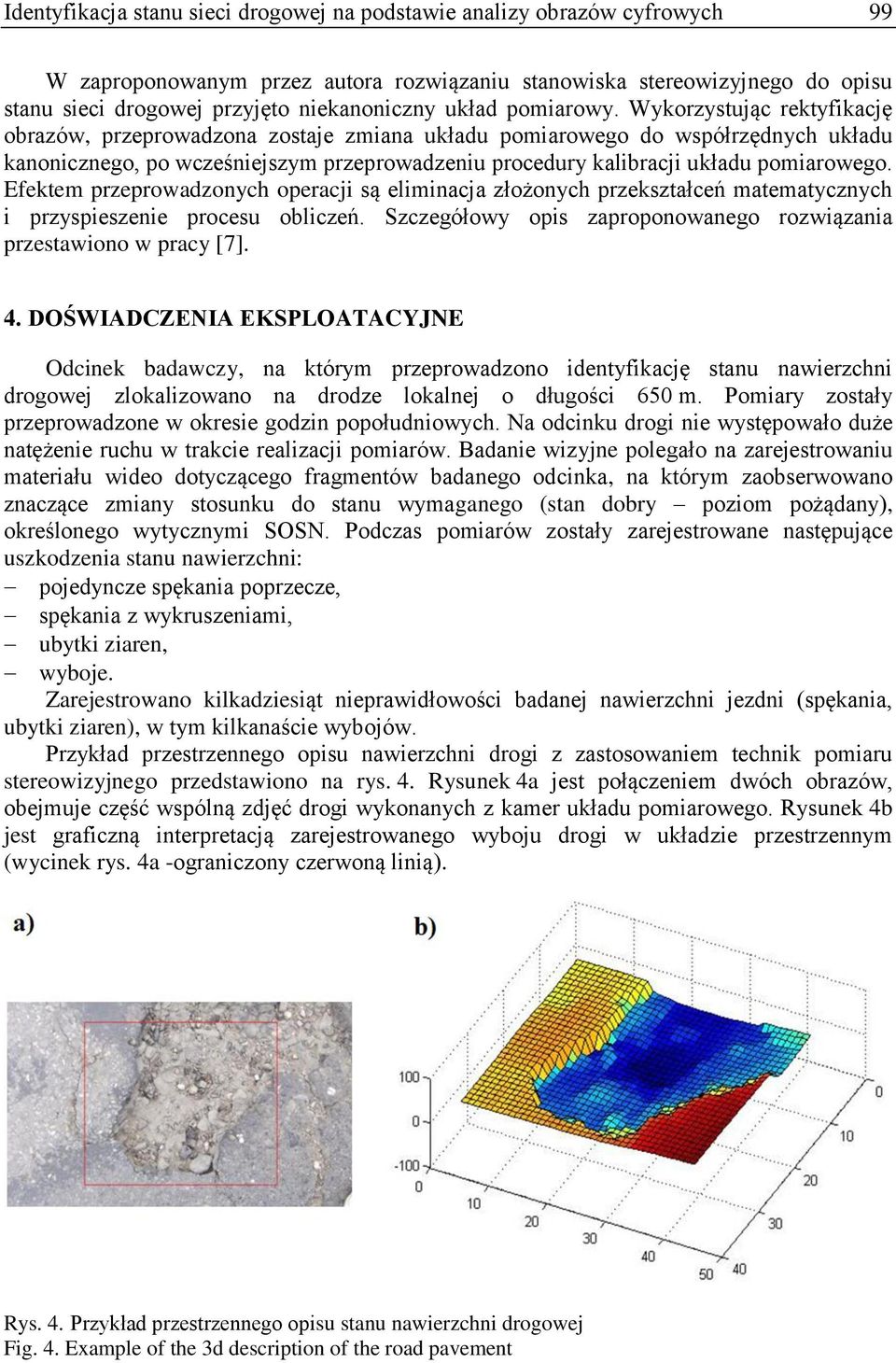 Wykorzystując rektyfikację obrazów, przeprowadzona zostaje zmiana układu pomiarowego do współrzędnych układu kanonicznego, po wcześniejszym przeprowadzeniu procedury kalibracji układu pomiarowego.