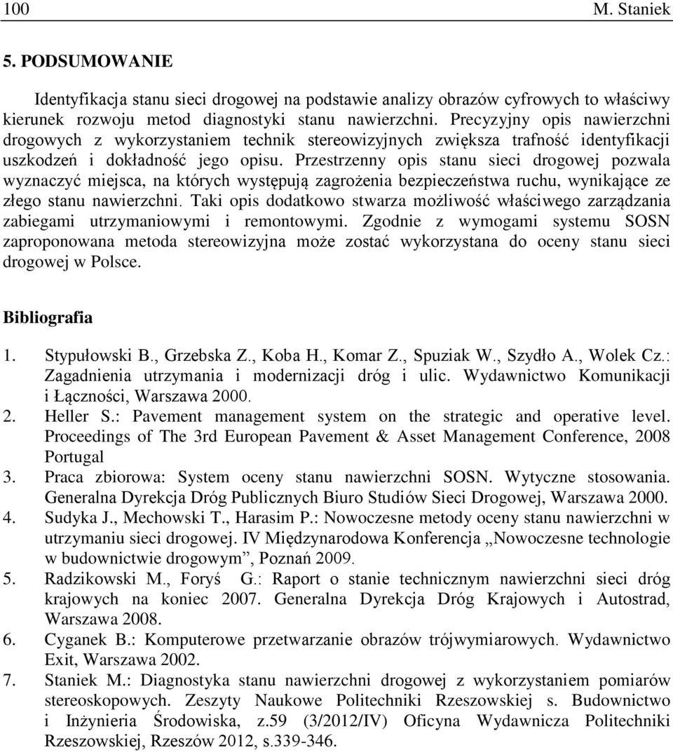 Przestrzenny opis stanu sieci drogowej pozwala wyznaczyć miejsca, na których występują zagrożenia bezpieczeństwa ruchu, wynikające ze złego stanu nawierzchni.