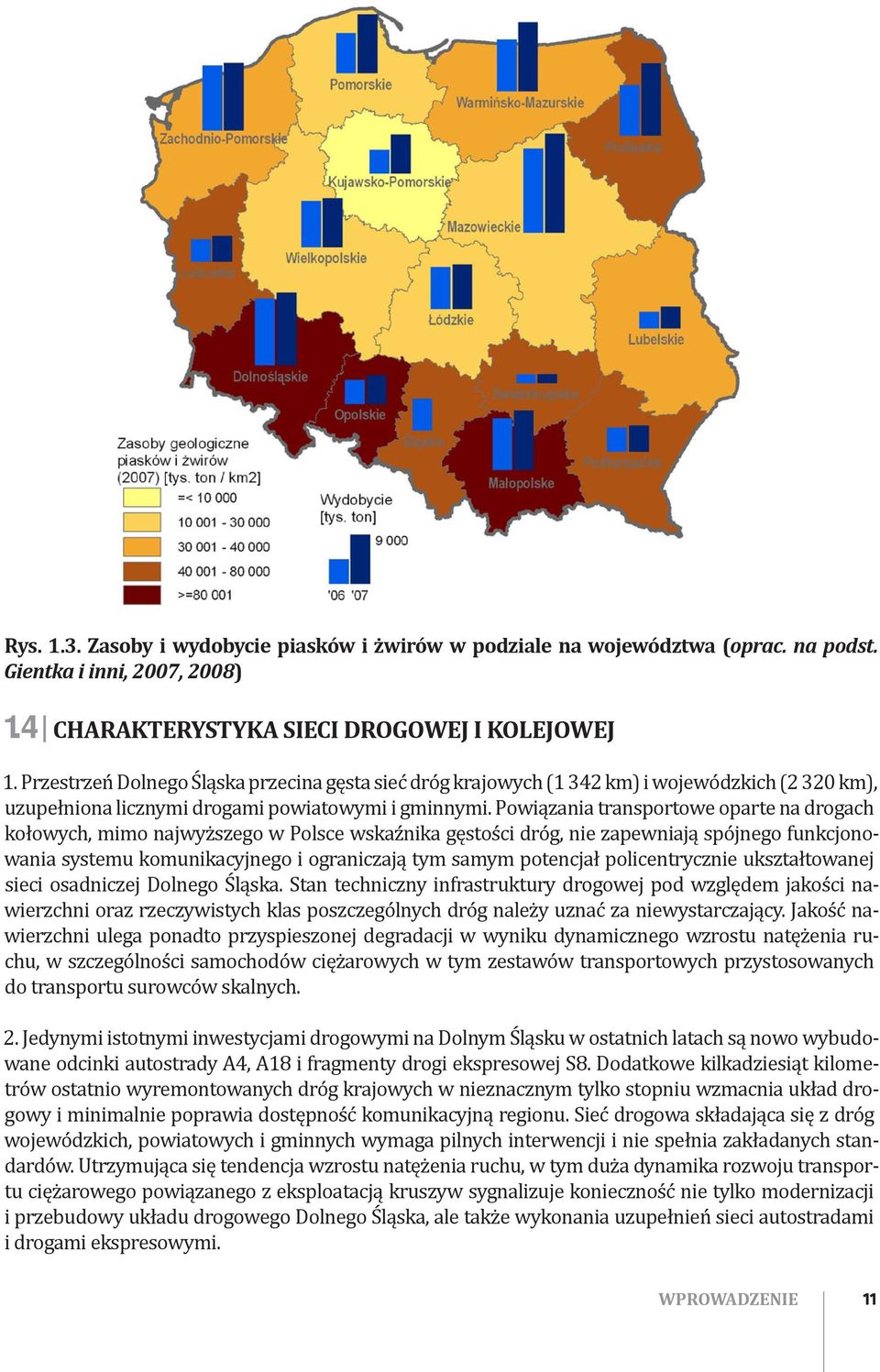 Powiązania transportowe oparte na drogach kołowych, mimo najwyższego w Polsce wskaźnika gęstości dróg, nie zapewniają spójnego funkcjonowania systemu komunikacyjnego i ograniczają tym samym potencjał