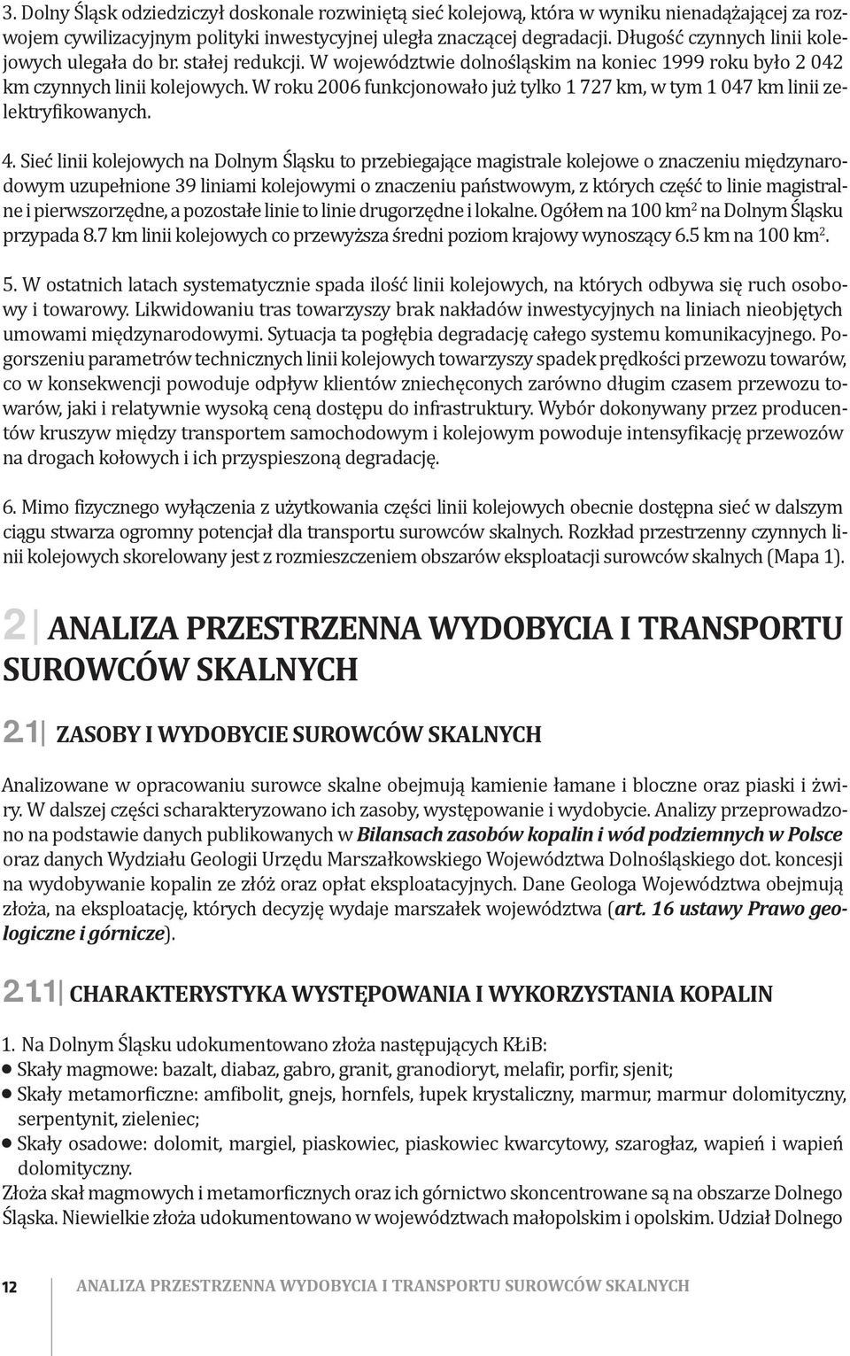 W roku 2006 funkcjonowało już tylko 1 727 km, w tym 1 047 km linii zelektryfikowanych. 4.