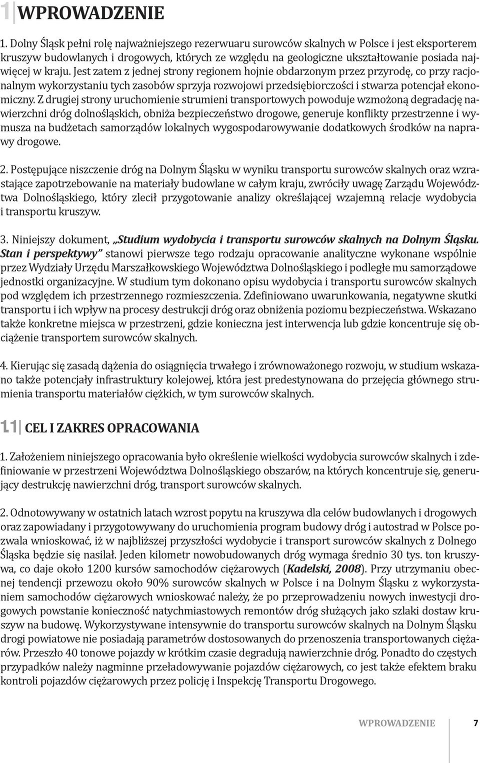 kraju. Jest zatem z jednej strony regionem hojnie obdarzonym przez przyrodę, co przy racjonalnym wykorzystaniu tych zasobów sprzyja rozwojowi przedsiębiorczości i stwarza potencjał ekonomiczny.