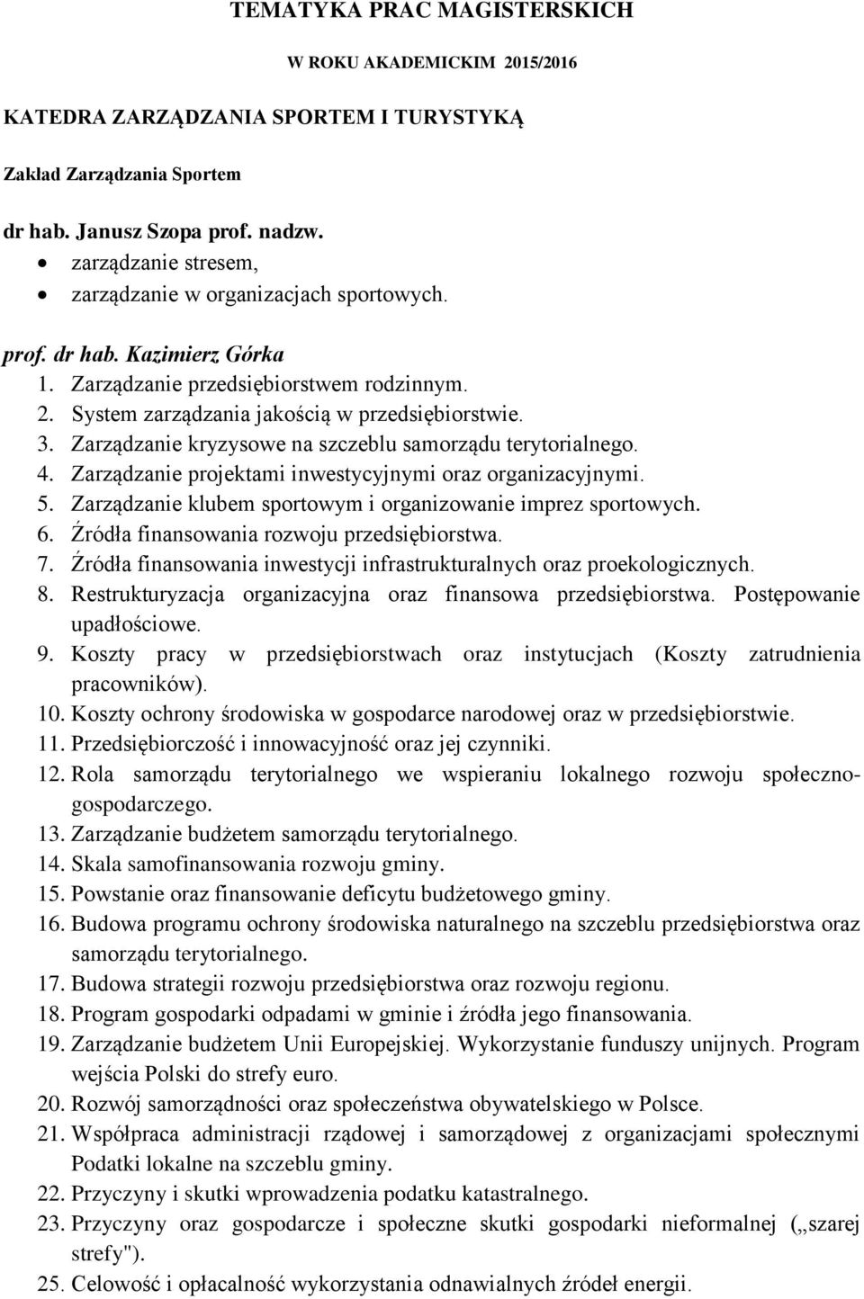 Zarządzanie kryzysowe na szczeblu samorządu terytorialnego. 4. Zarządzanie projektami inwestycyjnymi oraz organizacyjnymi. 5. Zarządzanie klubem sportowym i organizowanie imprez sportowych. 6.