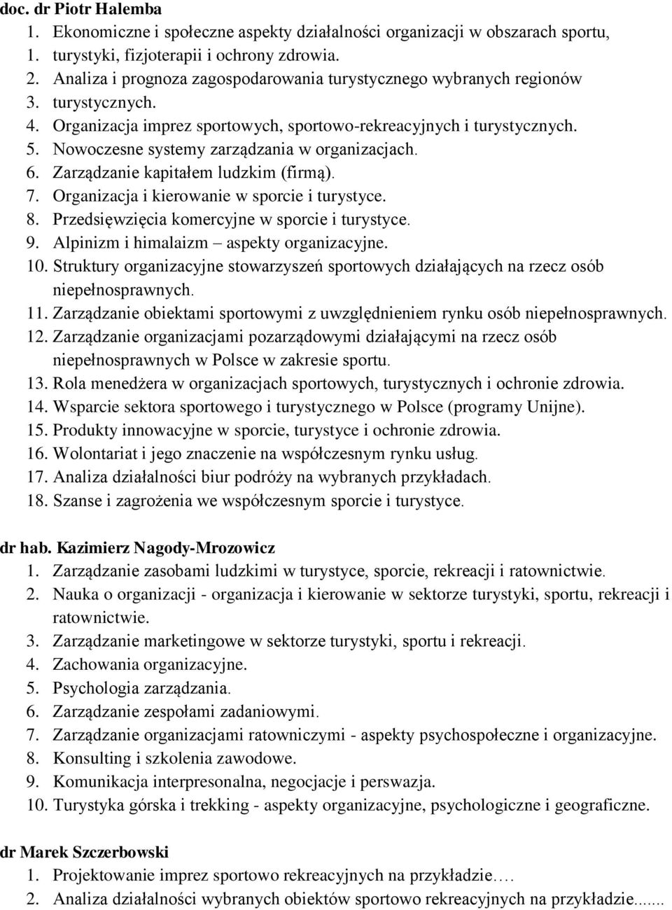 Nowoczesne systemy zarządzania w organizacjach. 6. Zarządzanie kapitałem ludzkim (firmą). 7. Organizacja i kierowanie w sporcie i turystyce. 8. Przedsięwzięcia komercyjne w sporcie i turystyce. 9.