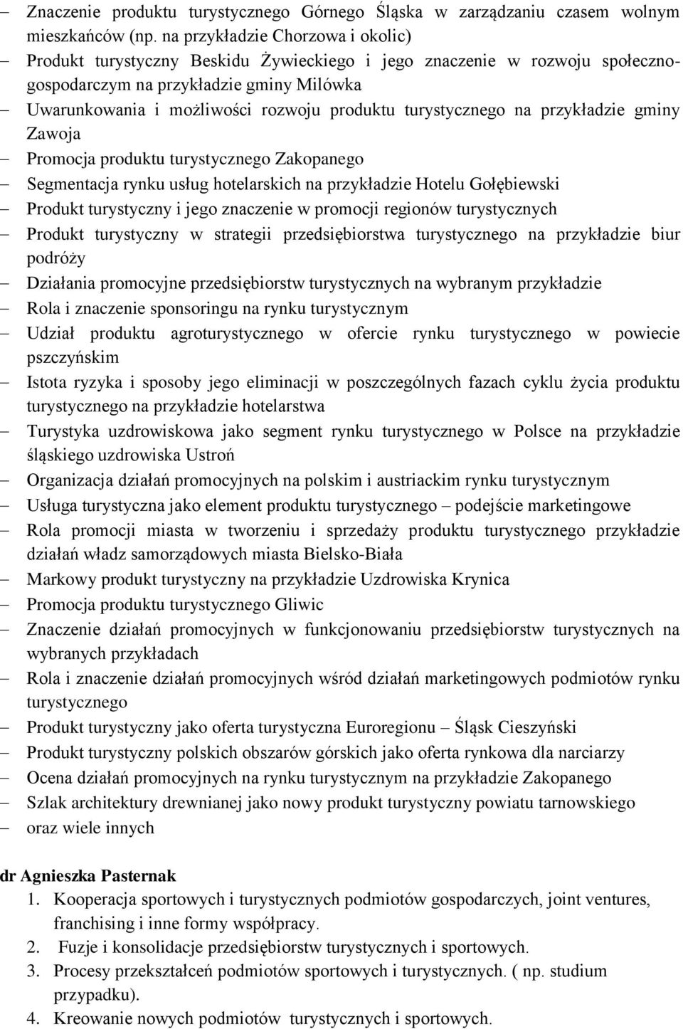 turystycznego na przykładzie gminy Zawoja Promocja produktu turystycznego Zakopanego Segmentacja rynku usług hotelarskich na przykładzie Hotelu Gołębiewski Produkt turystyczny i jego znaczenie w