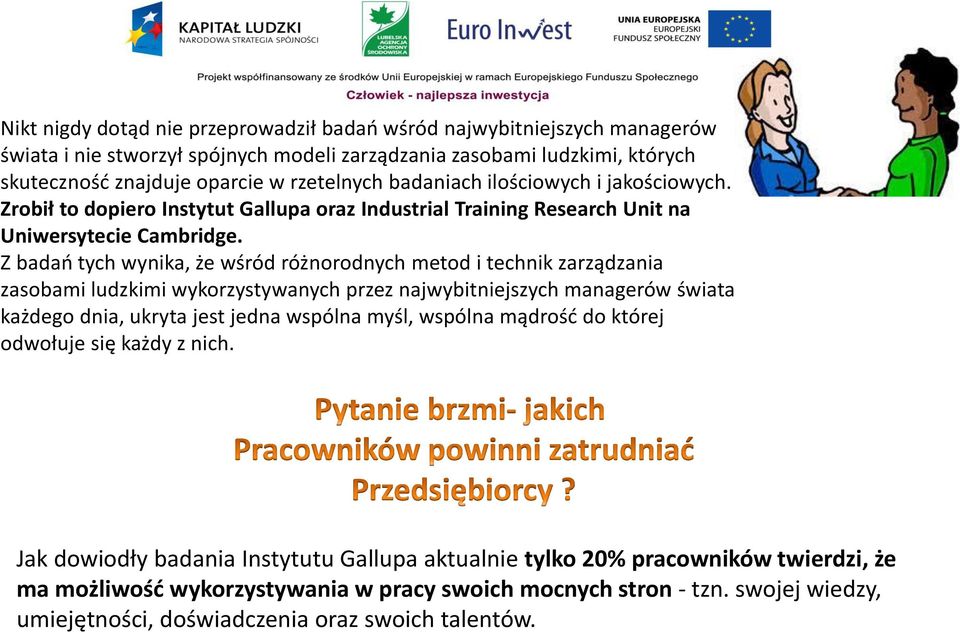 Z badań tych wynika, że wśród różnorodnych metod i technik zarządzania zasobami ludzkimi wykorzystywanych przez najwybitniejszych managerów świata każdego dnia, ukryta jest jedna wspólna myśl,