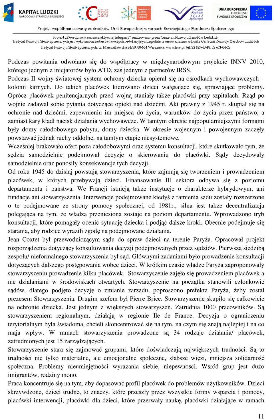 Oprócz placówek penitencjarnych przed wojną staniały także placówki przy szpitalach. Rząd po wojnie zadawał sobie pytania dotyczące opieki nad dziećmi. Akt prawny z 1945 r.