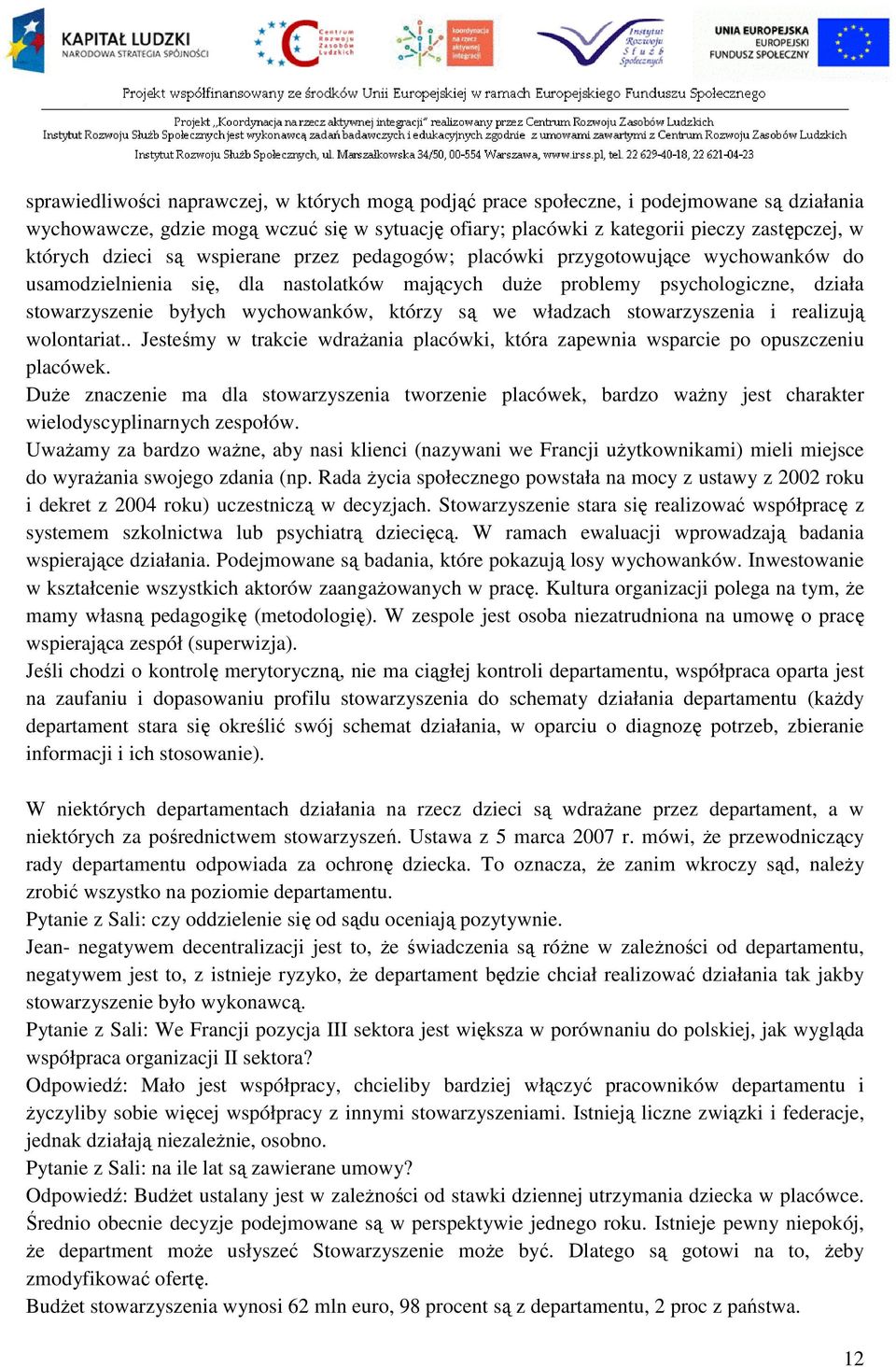 którzy są we władzach stowarzyszenia i realizują wolontariat.. Jesteśmy w trakcie wdrażania placówki, która zapewnia wsparcie po opuszczeniu placówek.