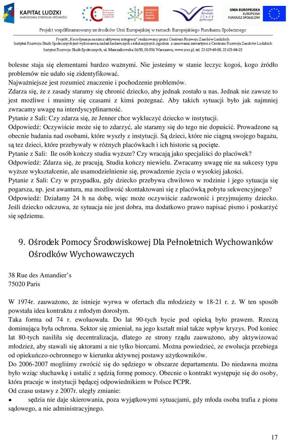 Aby takich sytuacji było jak najmniej zwracamy uwagę na interdyscyplinarność. Pytanie z Sali: Czy zdarza się, że Jenner chce wykluczyć dziecko w instytucji.