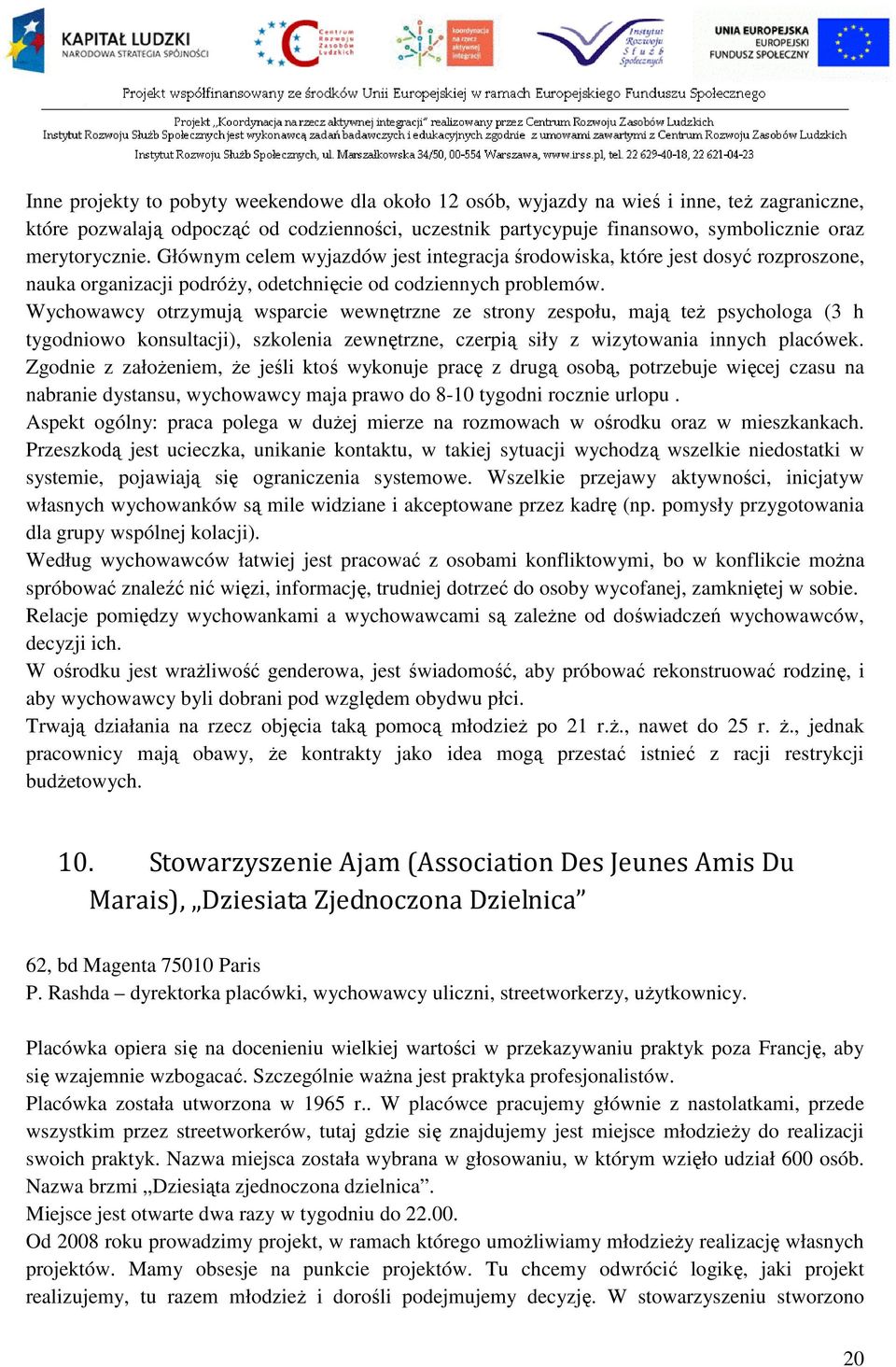 Wychowawcy otrzymują wsparcie wewnętrzne ze strony zespołu, mają też psychologa (3 h tygodniowo konsultacji), szkolenia zewnętrzne, czerpią siły z wizytowania innych placówek.