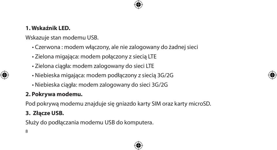 Zielona ciągła: modem zalogowany do sieci LTE Niebieska migająca: modem podłączony z siecią 3G/2G Niebieska