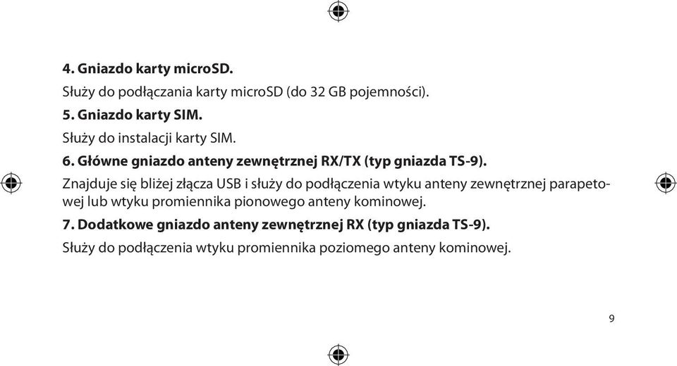 Znajduje się bliżej złącza USB i służy do podłączenia wtyku anteny zewnętrznej parapetowej lub wtyku promiennika