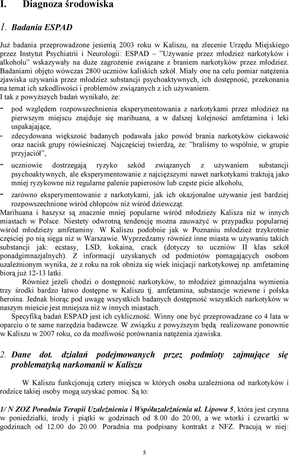 wskazywały na duże zagrożenie związane z braniem narkotyków przez młodzież. Badaniami objęto wówczas 2800 uczniów kaliskich szkół.