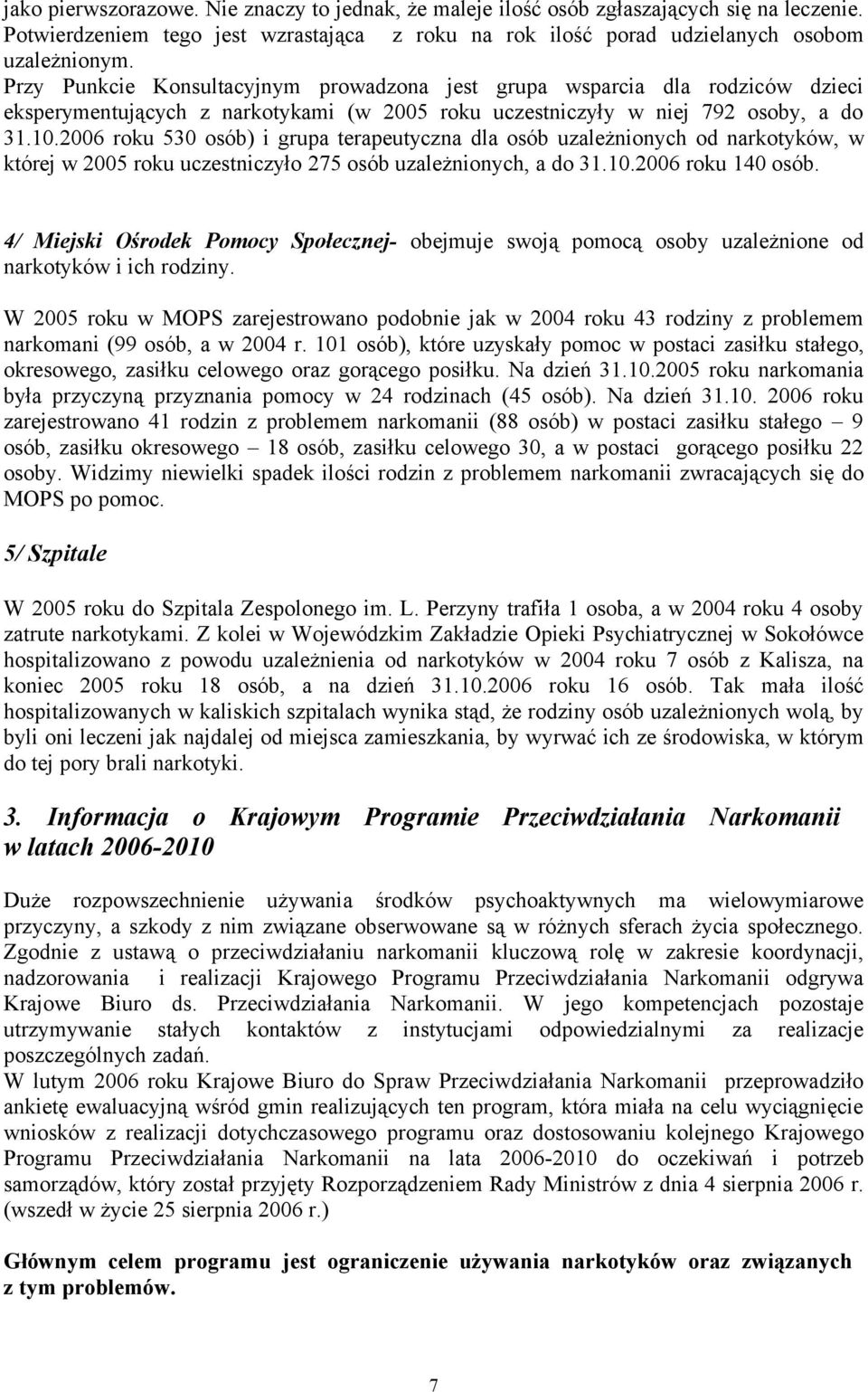 2006 roku 530 osób) i grupa terapeutyczna dla osób uzależnionych od narkotyków, w której w 2005 roku uczestniczyło 275 osób uzależnionych, a do 31.10.2006 roku 140 osób.