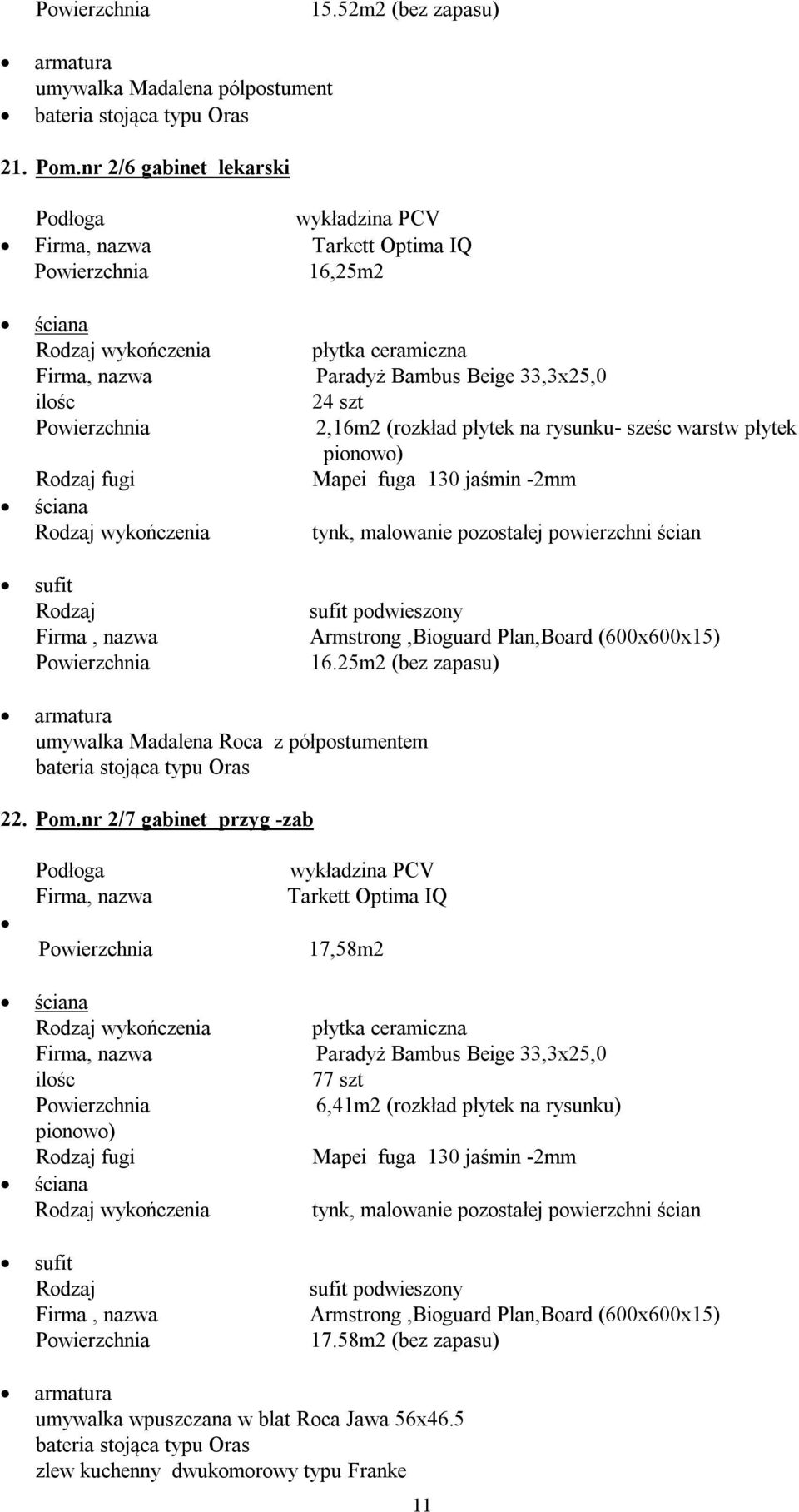 pionowo) podwieszony Armstrong,Bioguard Plan,Board (600x600x15) 16.25m2 (bez zapasu) umywalka Madalena Roca z półpostumentem 22. Pom.