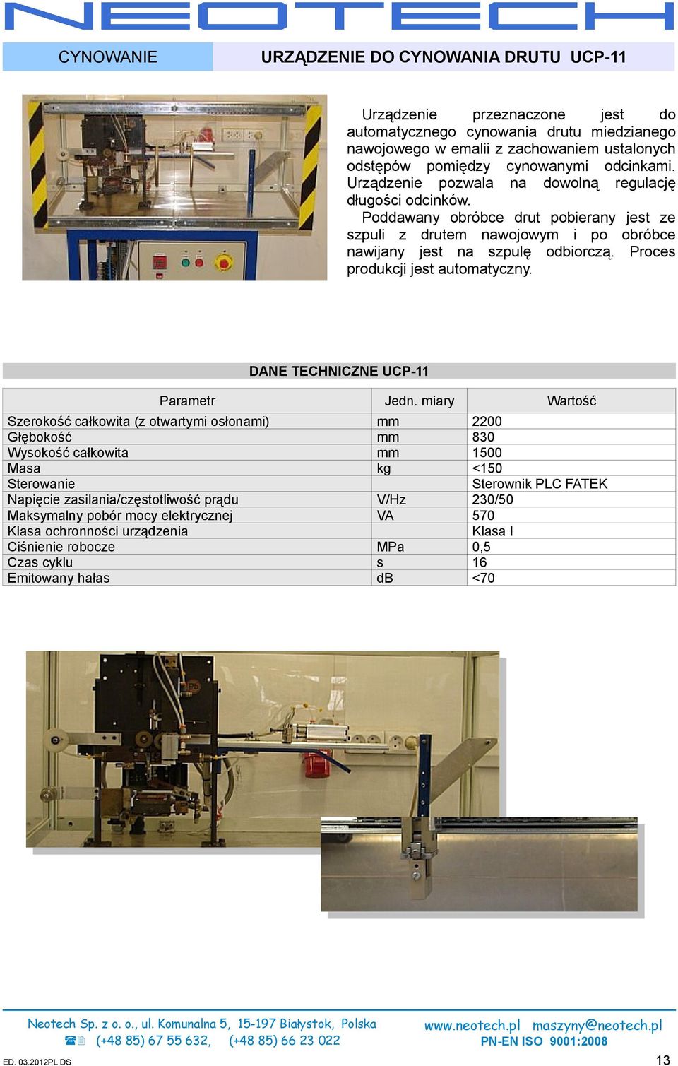 Poddawany obróbce drut pobierany jest ze szpuli z drutem nawojowym i po obróbce nawijany jest na szpulę odbiorczą. Proces produkcji jest automatyczny.