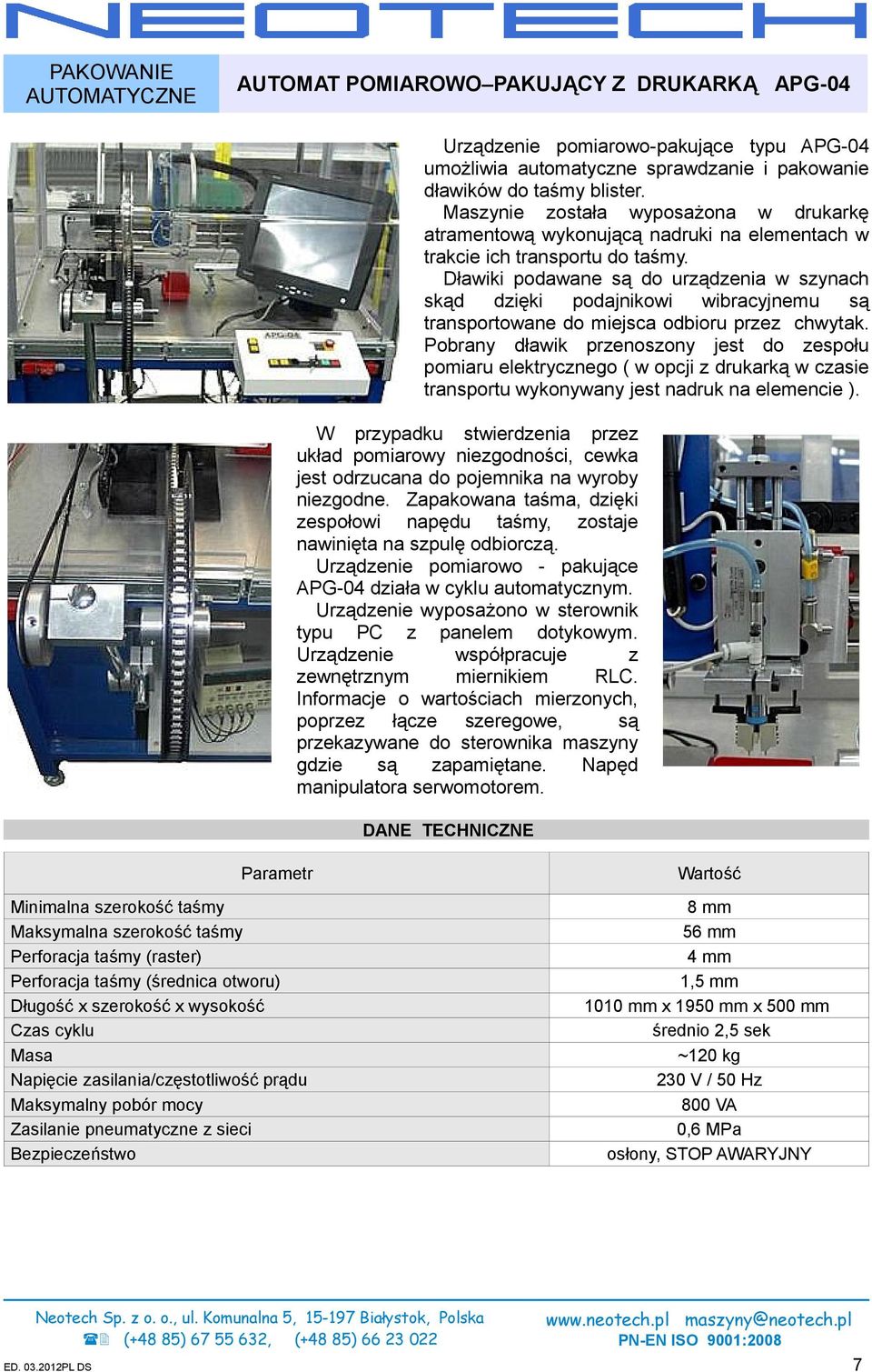 Dławiki podawane są do urządzenia w szynach skąd dzięki podajnikowi wibracyjnemu są transportowane do miejsca odbioru przez chwytak.