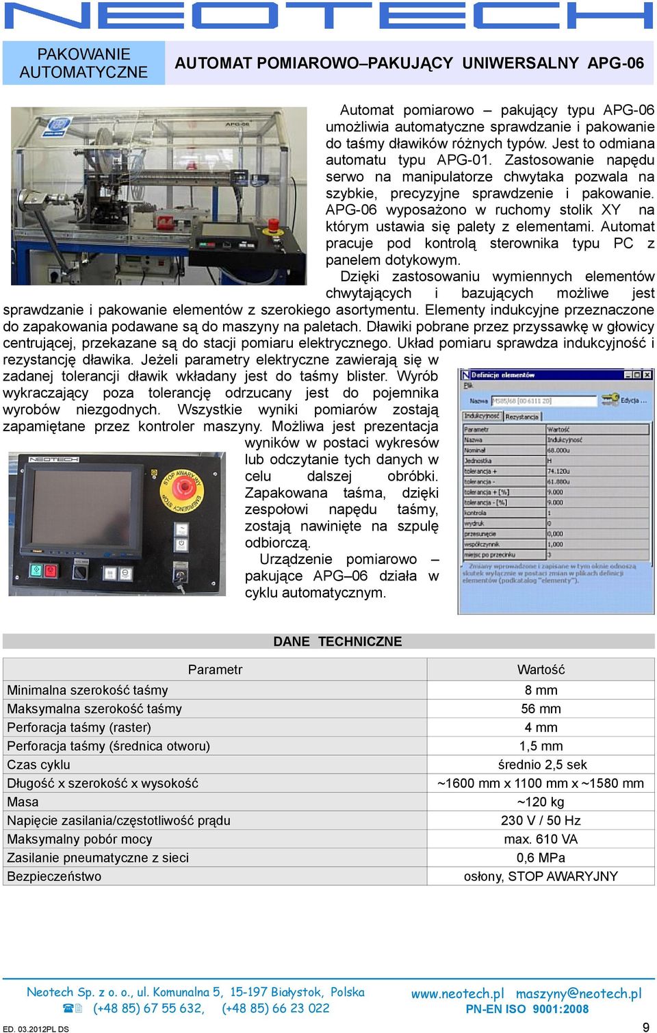 APG-06 wyposażono w ruchomy stolik XY na którym ustawia się palety z elementami. Automat pracuje pod kontrolą sterownika typu PC z panelem dotykowym.