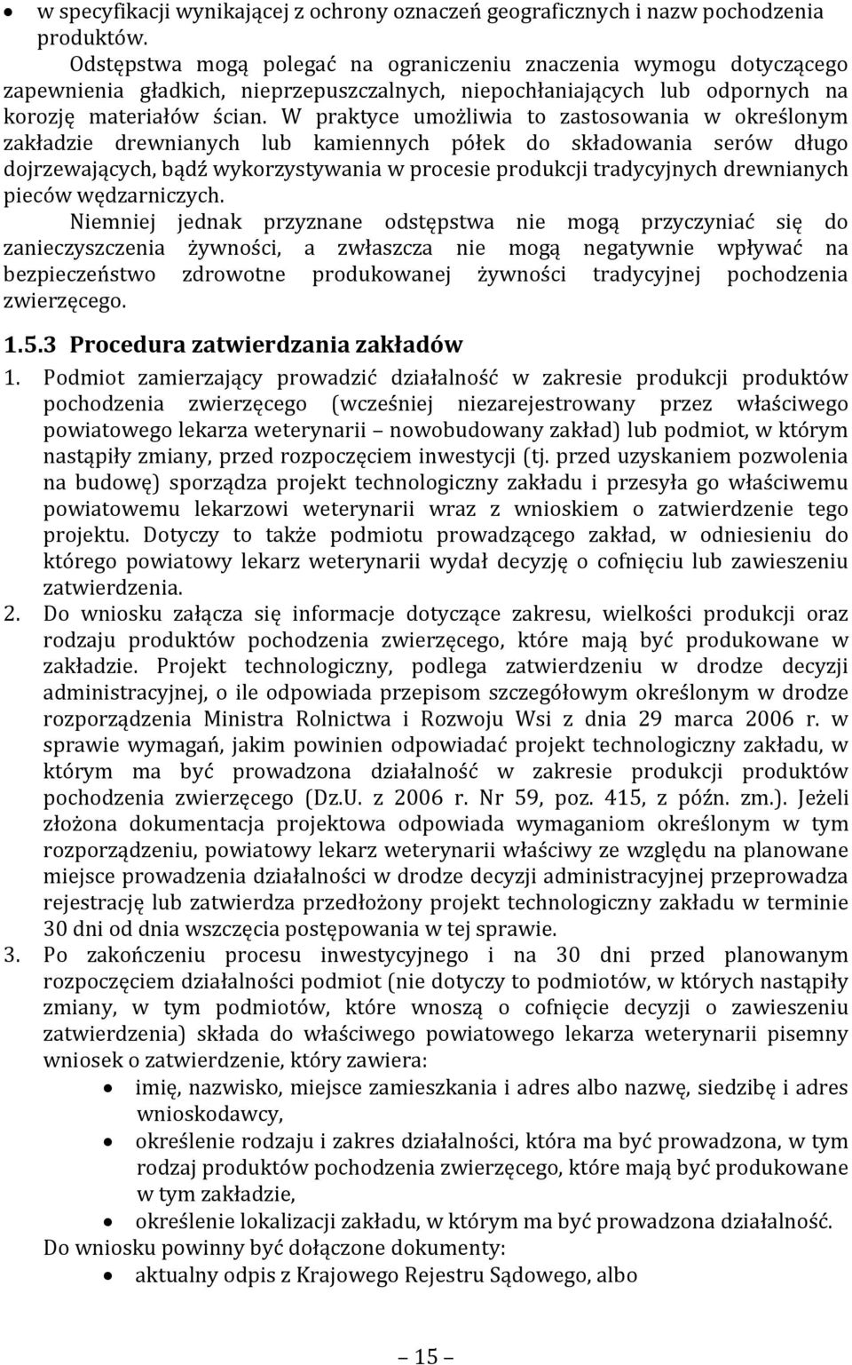 W praktyce umożliwia to zastosowania w określonym zakładzie drewnianych lub kamiennych półek do składowania serów długo dojrzewających, bądź wykorzystywania w procesie produkcji tradycyjnych