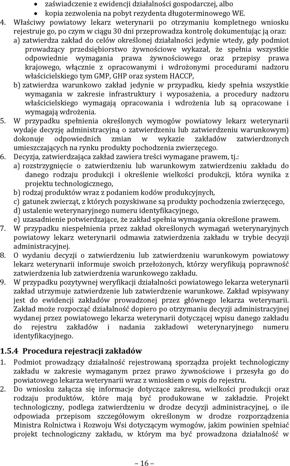 działalności jedynie wtedy, gdy podmiot prowadzący przedsiębiorstwo żywnościowe wykazał, że spełnia wszystkie odpowiednie wymagania prawa żywnościowego oraz przepisy prawa krajowego, włącznie z