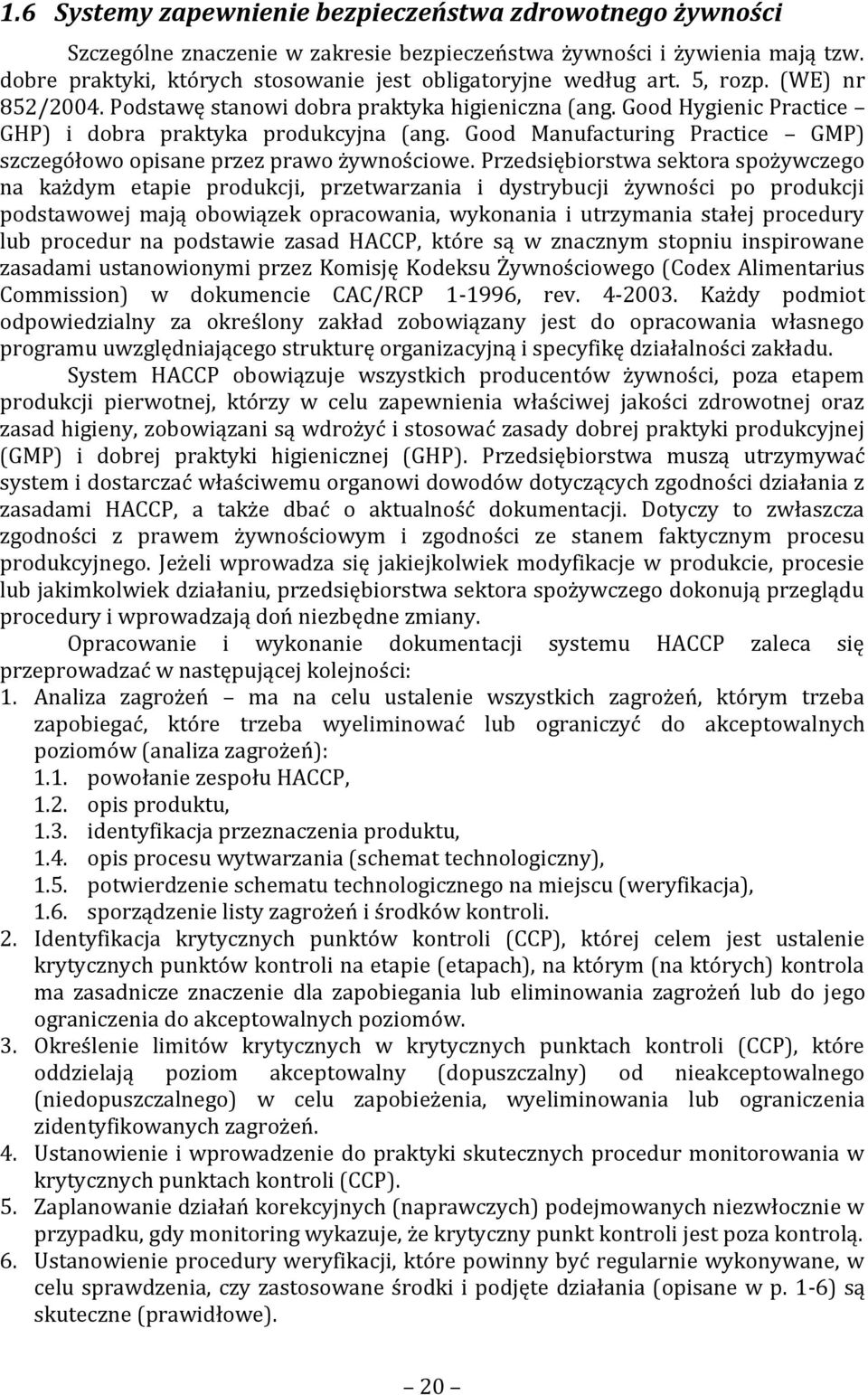 Good Hygienic Practice GHP) i dobra praktyka produkcyjna (ang. Good Manufacturing Practice GMP) szczegółowo opisane przez prawo żywnościowe.