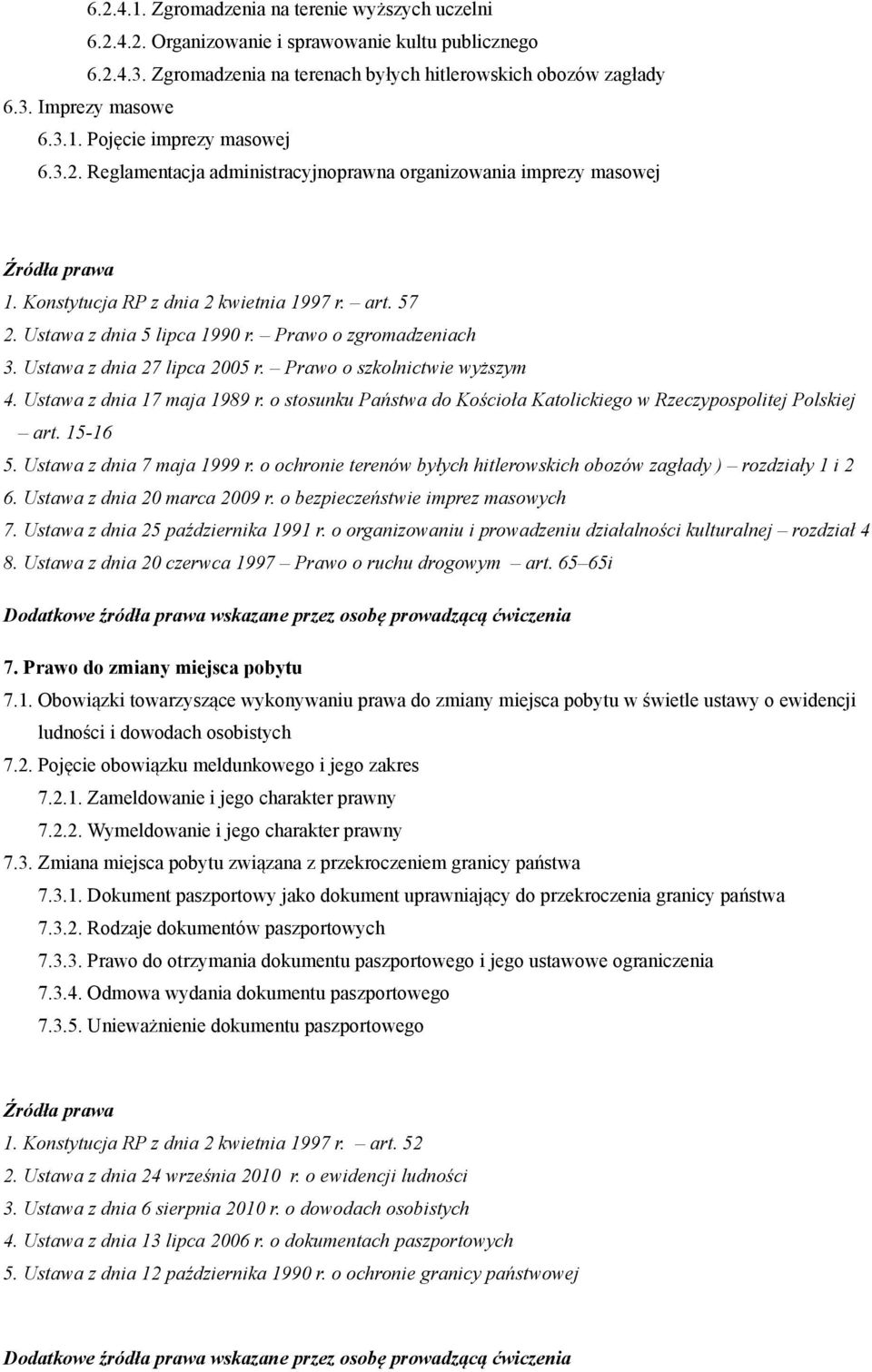 Ustawa z dnia 27 lipca 2005 r. Prawo o szkolnictwie wyższym 4. Ustawa z dnia 17 maja 1989 r. o stosunku Państwa do Kościoła Katolickiego w Rzeczypospolitej Polskiej art. 15-16 5.