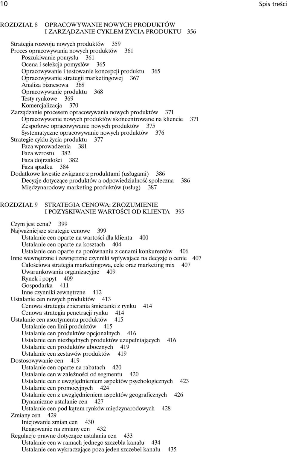 Komercjalizacja 370 Zarządzanie procesem opracowywania nowych produktów 371 Opracowywanie nowych produktów skoncentrowane na kliencie 371 Zespołowe opracowywanie nowych produktów 375 Systematyczne