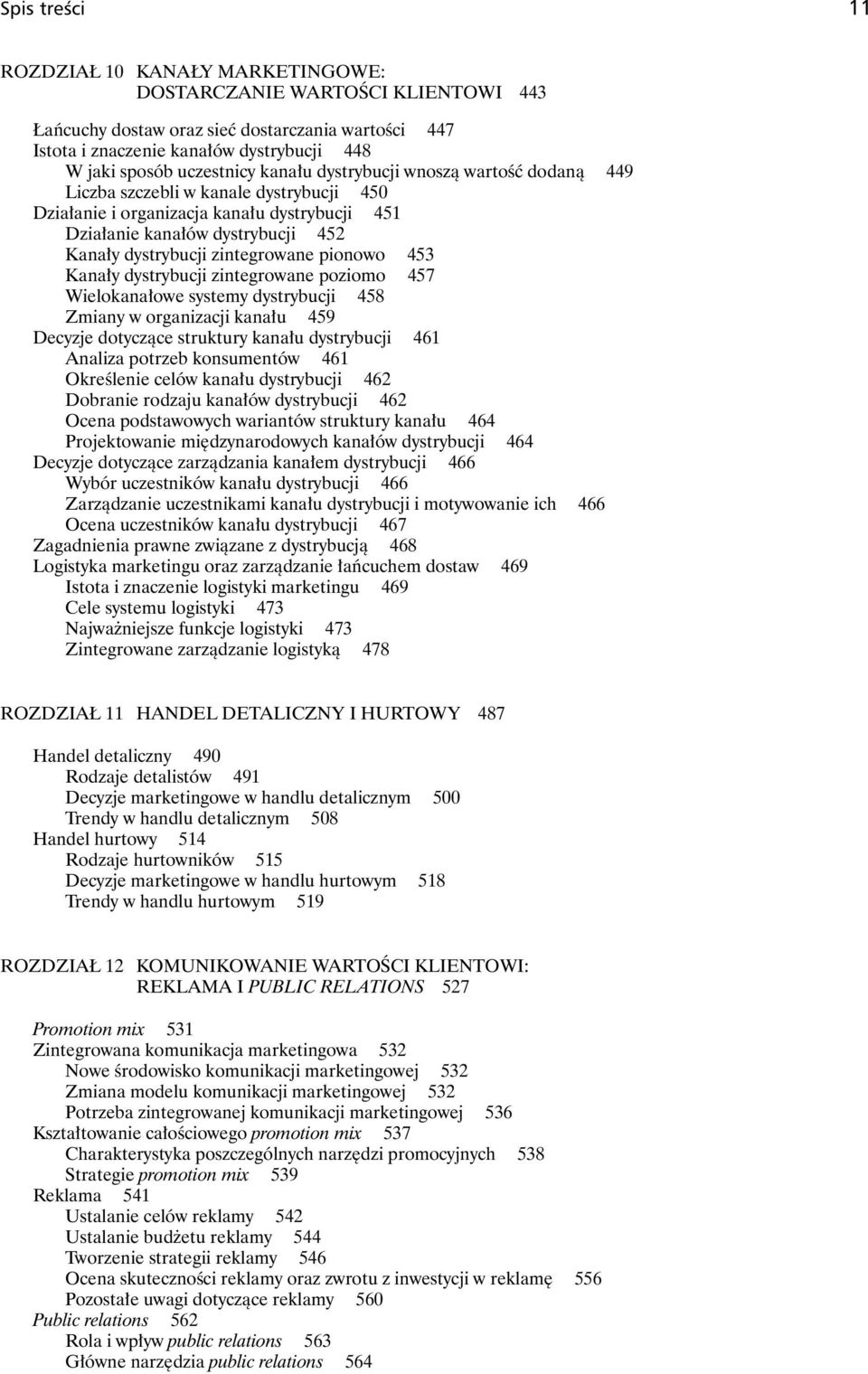 zintegrowane pionowo 453 Kanały dystrybucji zintegrowane poziomo 457 Wielokanałowe systemy dystrybucji 458 Zmiany w organizacji kanału 459 Decyzje dotyczące struktury kanału dystrybucji 461 Analiza