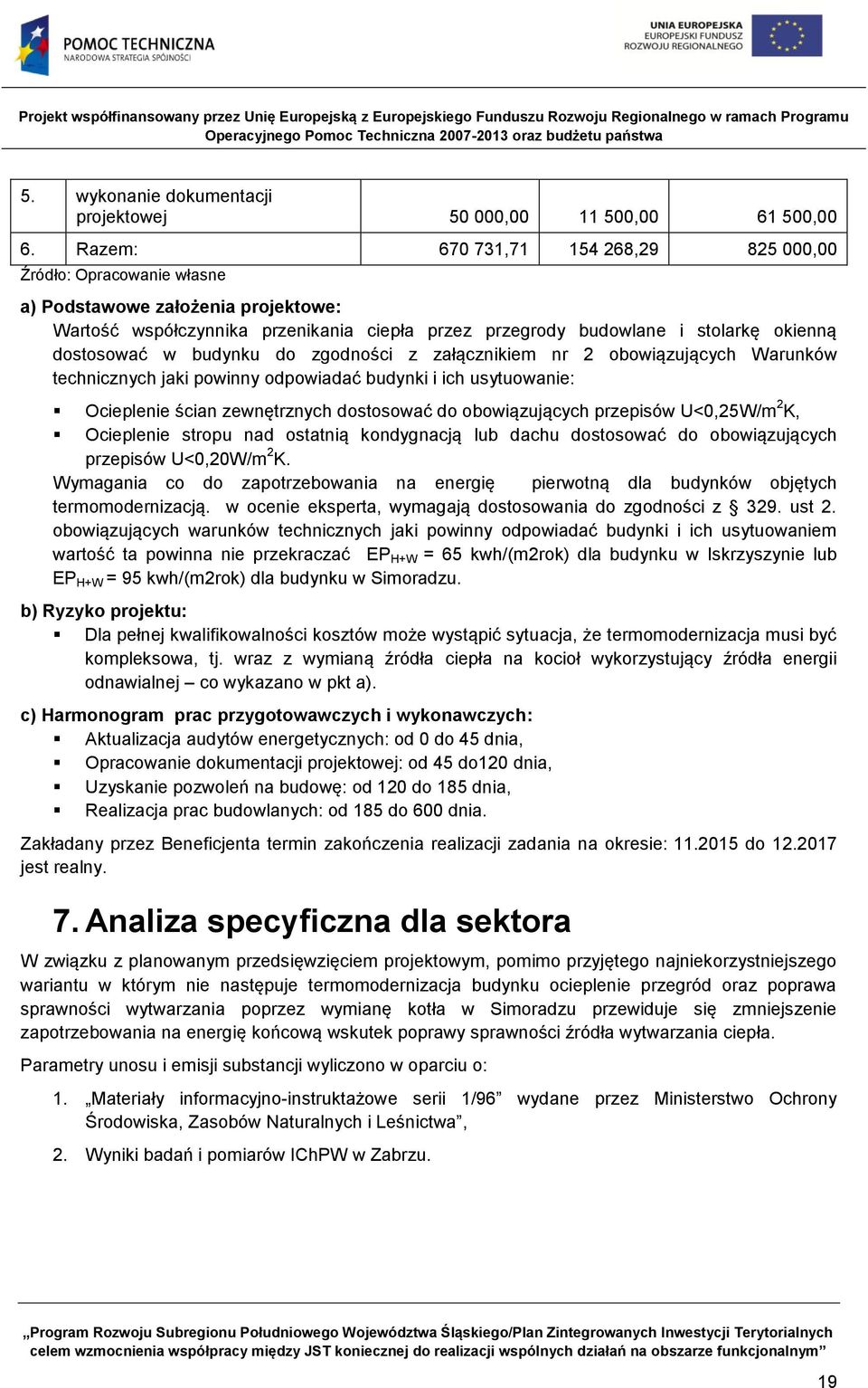 w budynku do zgodności z załącznikiem nr 2 obowiązujących Warunków technicznych jaki powinny odpowiadać budynki i ich usytuowanie: Ocieplenie ścian zewnętrznych dostosować do obowiązujących przepisów