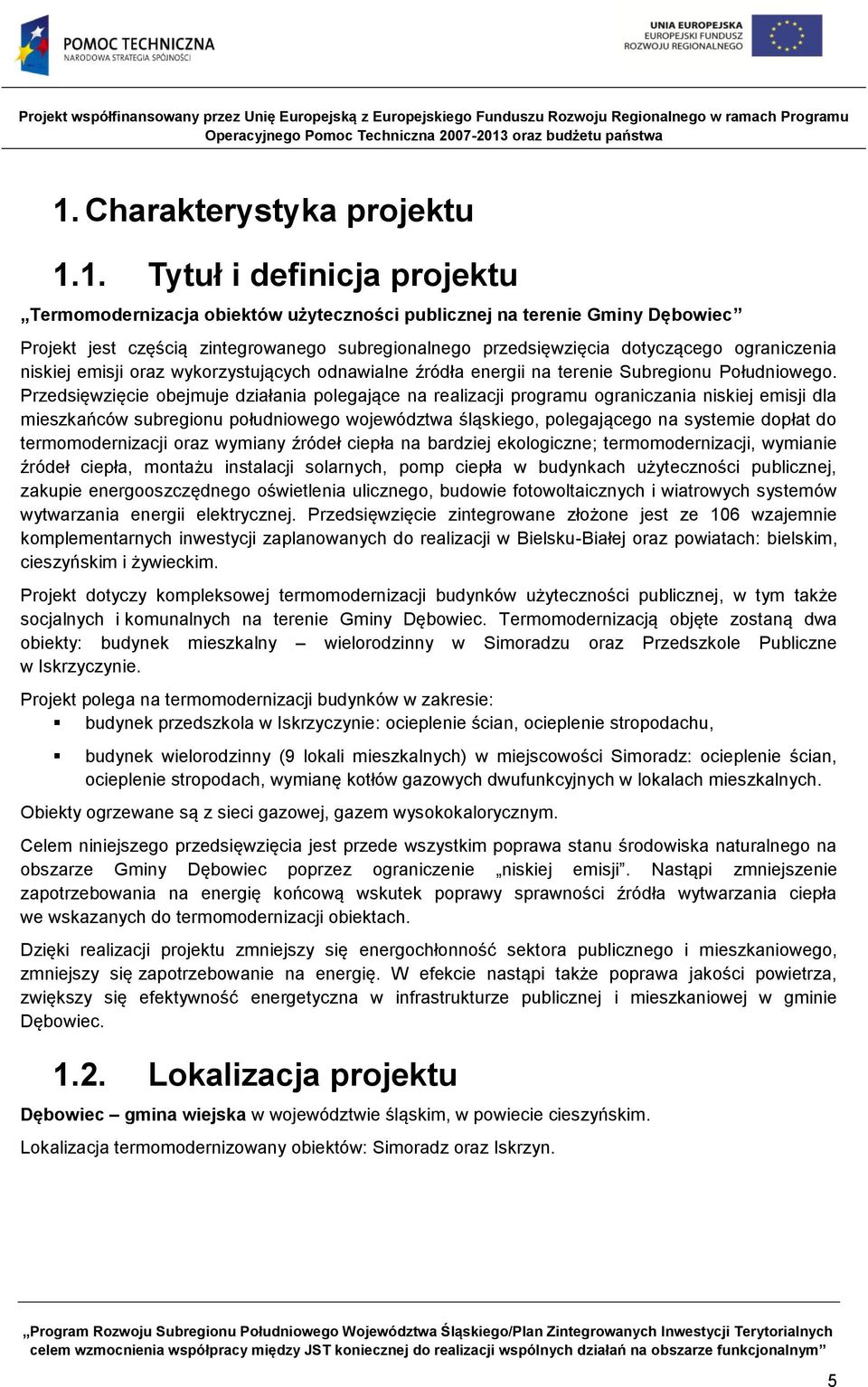 Przedsięwzięcie obejmuje działania polegające na realizacji programu ograniczania niskiej emisji dla mieszkańców subregionu południowego województwa śląskiego, polegającego na systemie dopłat do