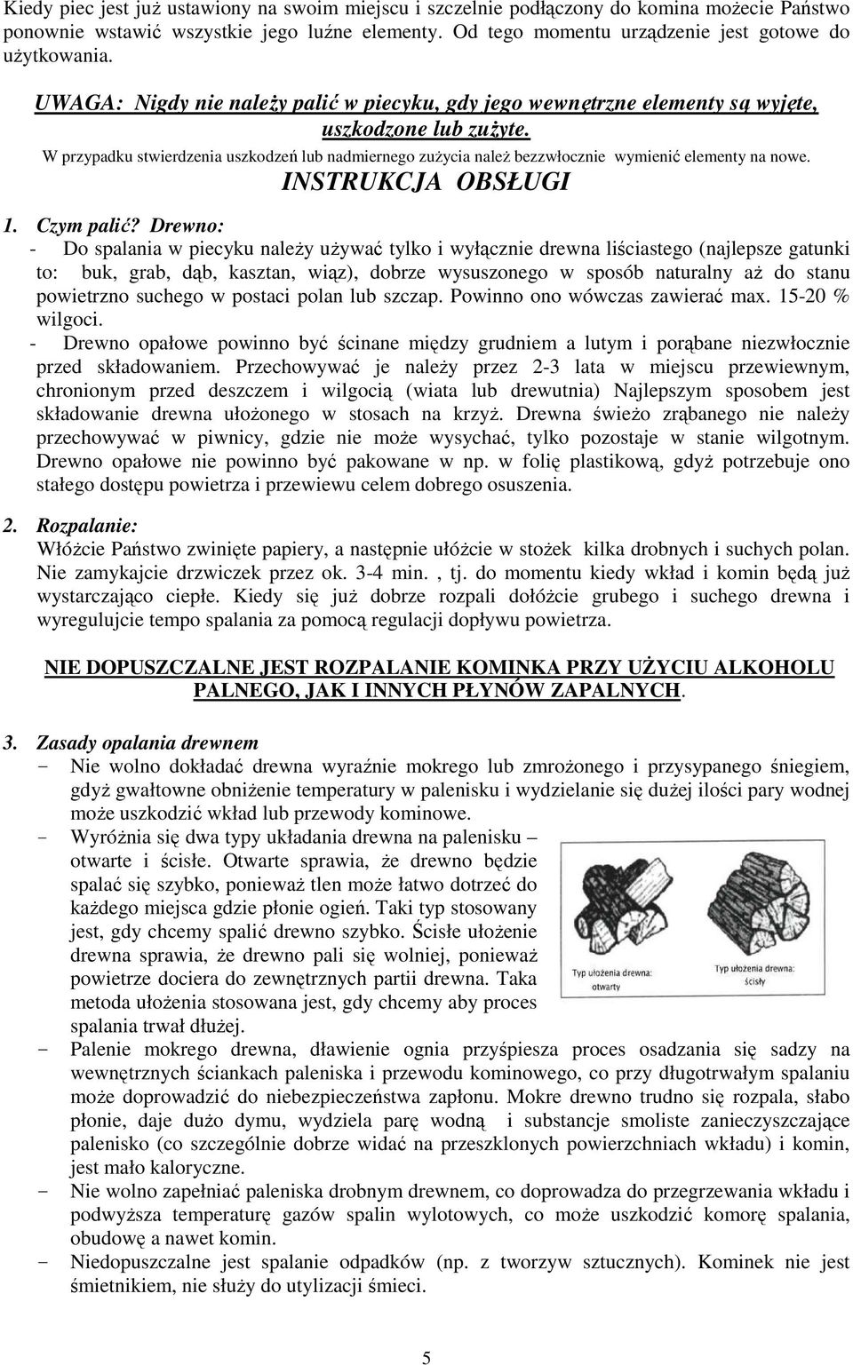 W przypadku stwierdzenia uszkodzeń lub nadmiernego zuŝycia naleŝ bezzwłocznie wymienić elementy na nowe. INSTRUKCJA OBSŁUGI 1. Czym palić?