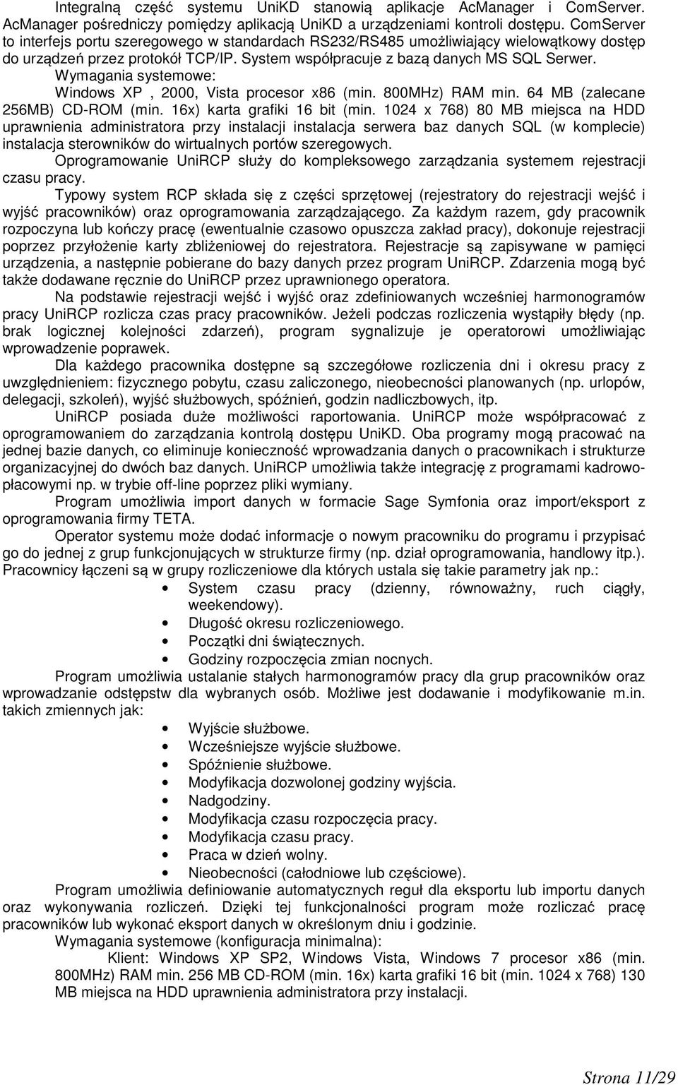 Wymagania systemowe: Windows XP, 2000, Vista procesor x86 (min. 800MHz) RAM min. 64 MB (zalecane 256MB) CD-ROM (min. 16x) karta grafiki 16 bit (min.