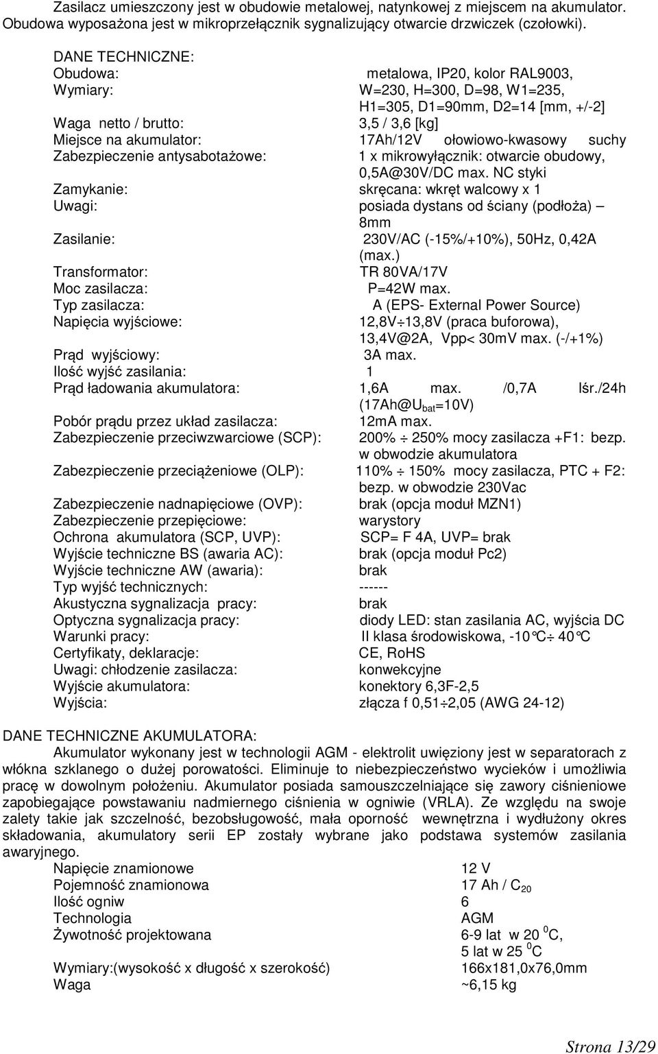 ołowiowo-kwasowy suchy Zabezpieczenie antysabota owe: 1 x mikrowył cznik: otwarcie obudowy, 0,5A@30V/DC max.