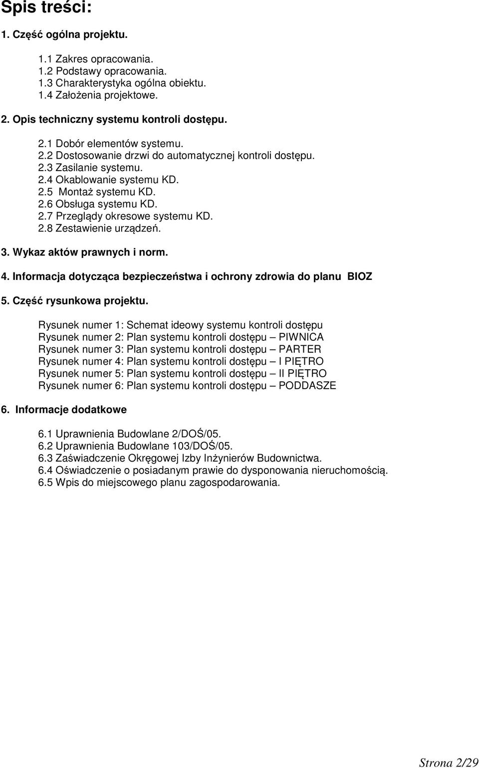 3. Wykaz aktów prawnych i norm. 4. Informacja dotycz ca bezpiecze stwa i ochrony zdrowia do planu BIOZ 5. Cz rysunkowa projektu.