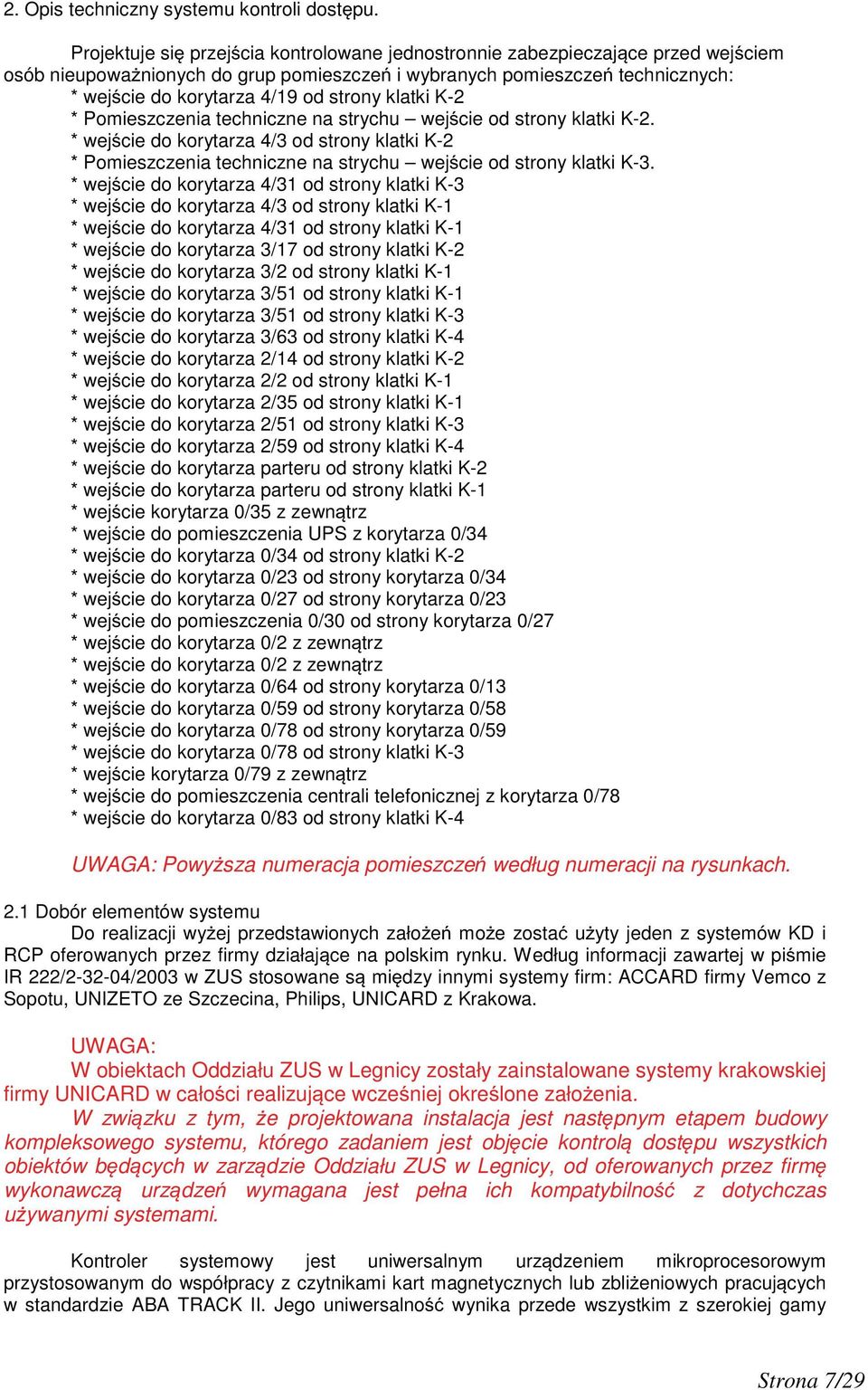 klatki K-2 * Pomieszczenia techniczne na strychu wej cie od strony klatki K-2. * wej cie do korytarza 4/3 od strony klatki K-2 * Pomieszczenia techniczne na strychu wej cie od strony klatki K-3.