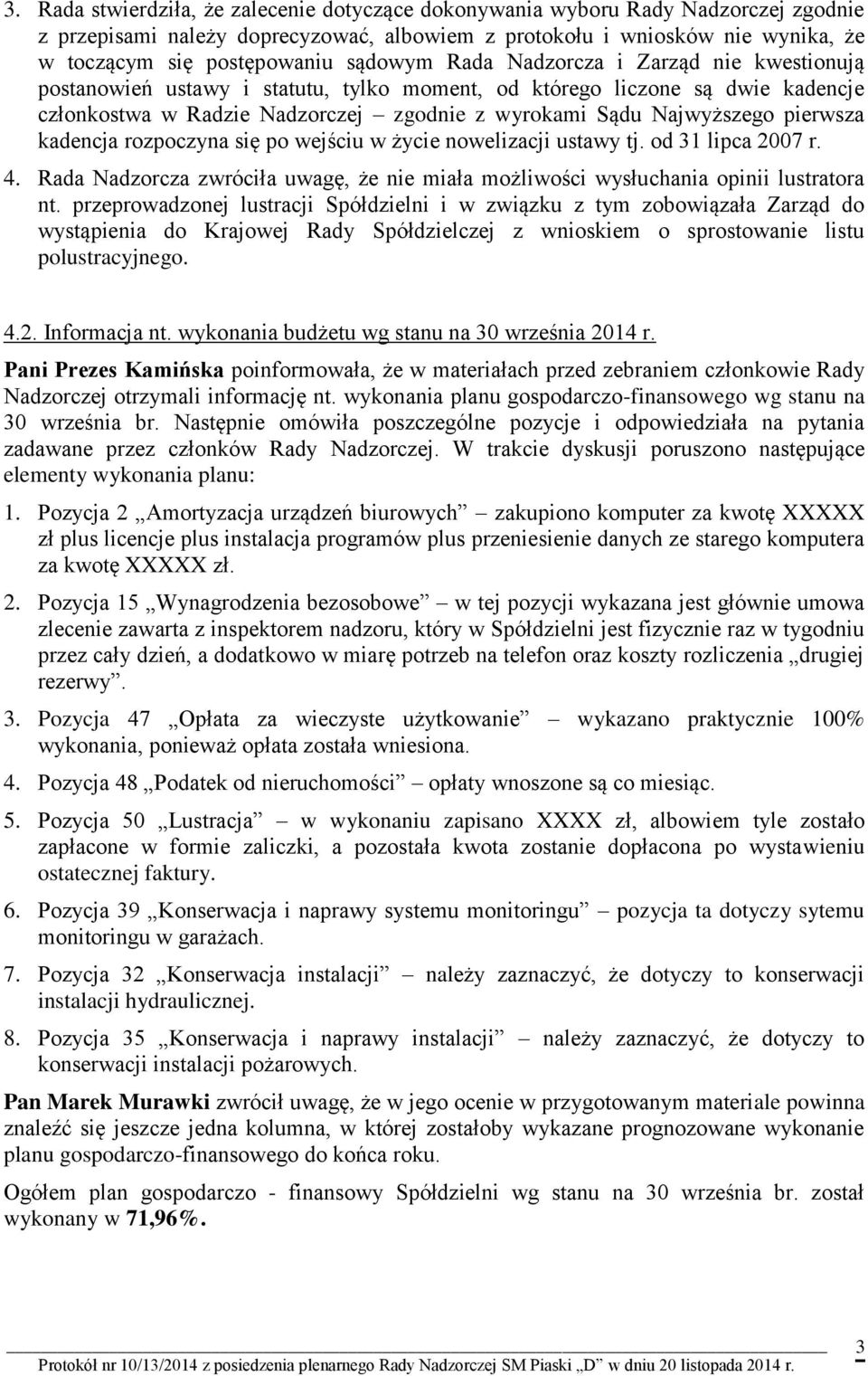 pierwsza kadencja rozpoczyna się po wejściu w życie nowelizacji ustawy tj. od 31 lipca 2007 r. 4. Rada Nadzorcza zwróciła uwagę, że nie miała możliwości wysłuchania opinii lustratora nt.