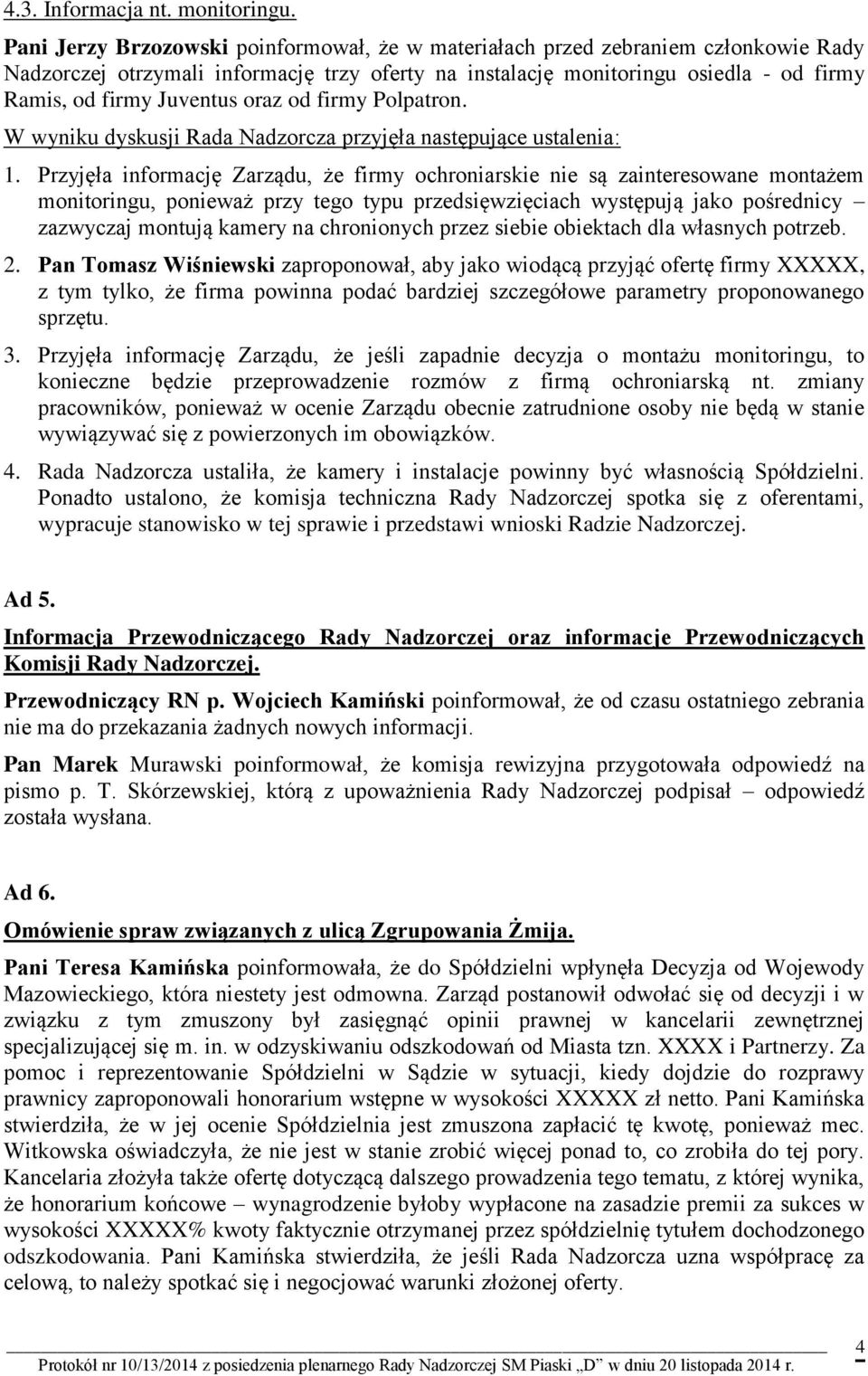 oraz od firmy Polpatron. W wyniku dyskusji Rada Nadzorcza przyjęła następujące ustalenia: 1.