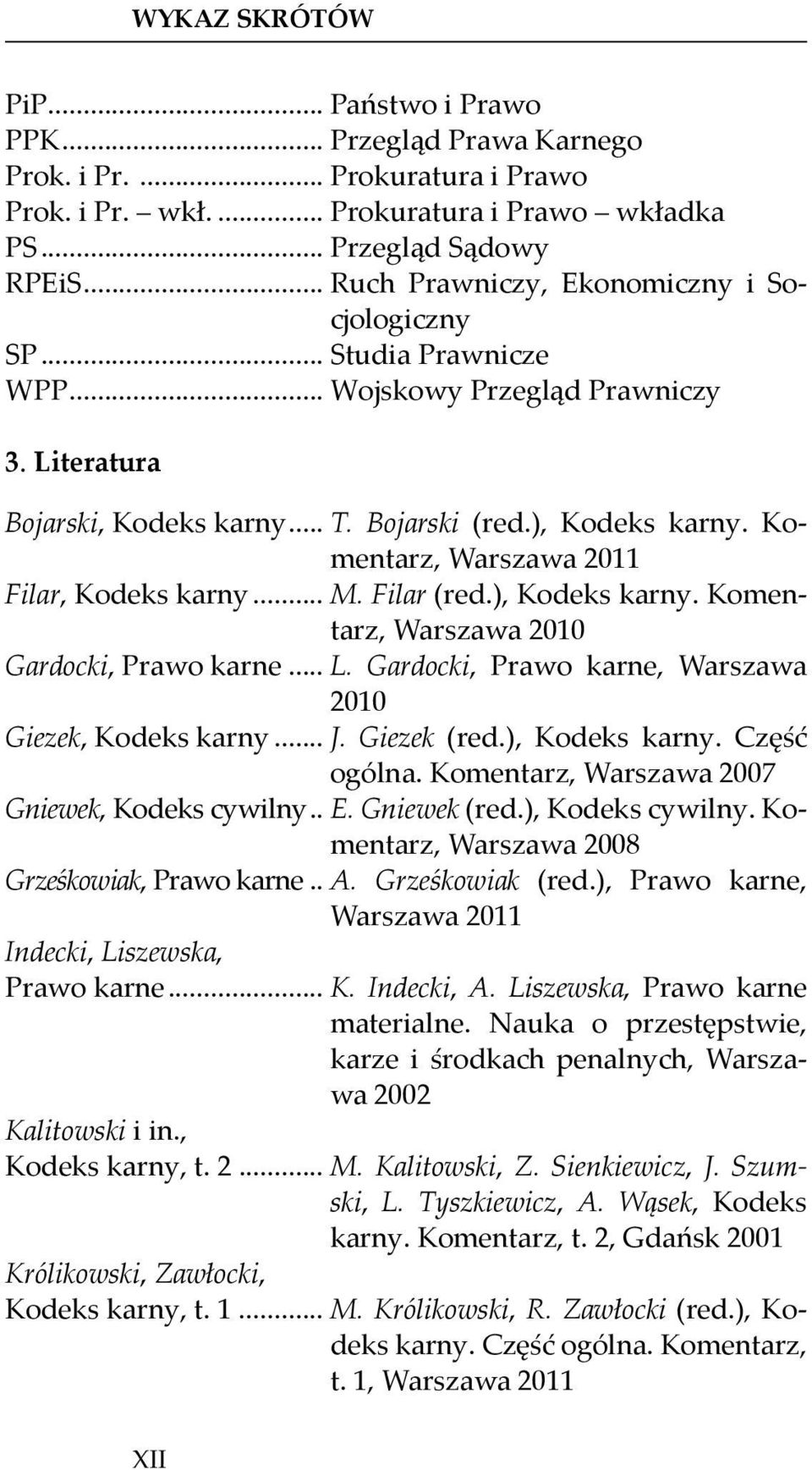 Komentarz, Warszawa 2011 Filar, Kodeks karny... M. Filar (red.), Kodeks karny. Komentarz, Warszawa 2010 Gardocki, Prawo karne... L. Gardocki, Prawo karne, Warszawa 2010 Giezek, Kodeks karny... J.