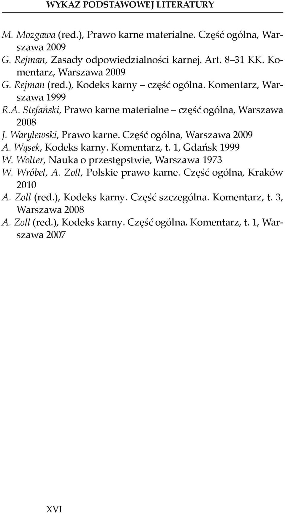 Warylewski, Prawo karne. Część ogólna, Warszawa 2009 A. Wąsek, Kodeks karny. Komentarz, t. 1, Gdańsk 1999 W. Wolter, Nauka o przestępstwie, Warszawa 1973 W. Wróbel, A.