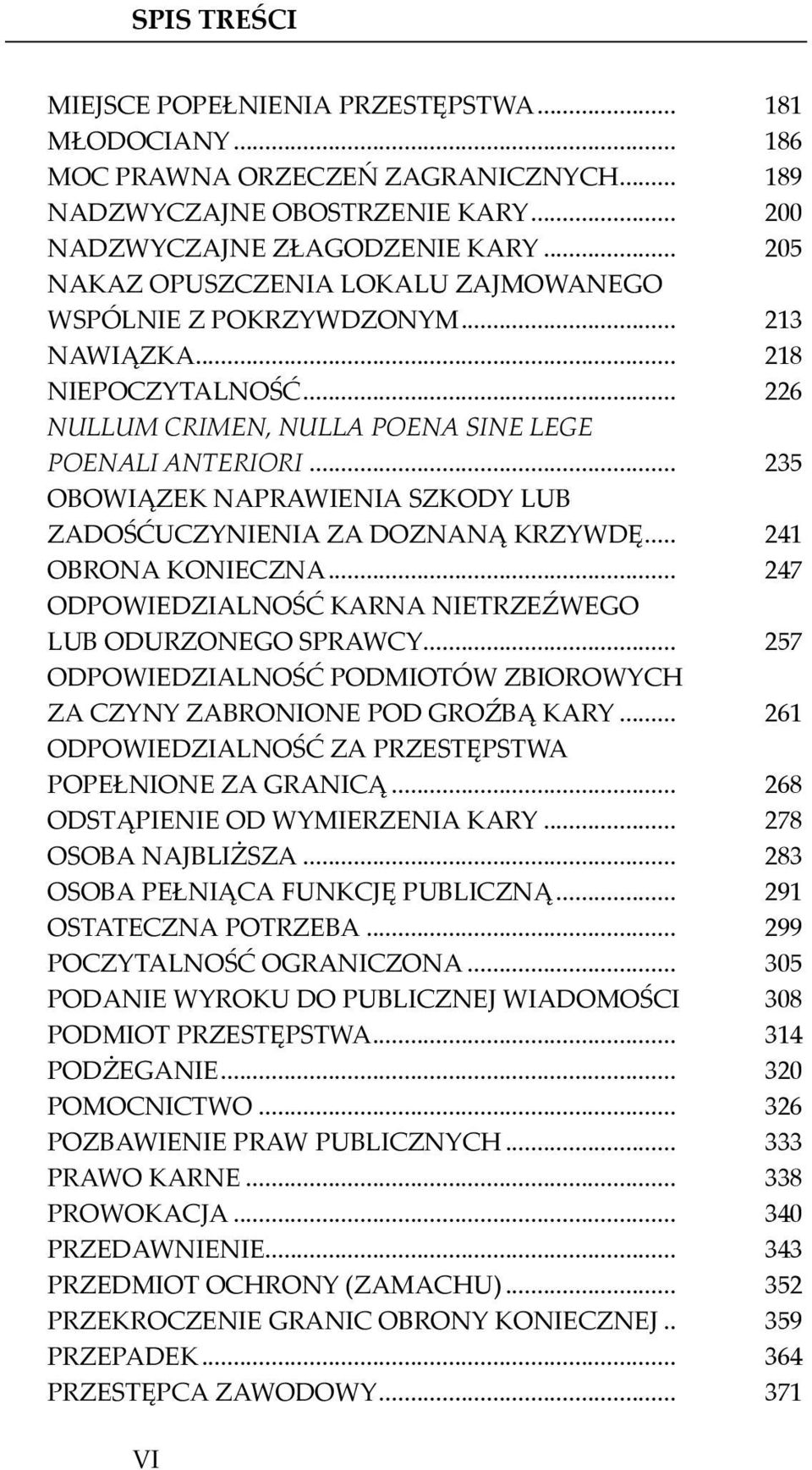 .. 235 OBOWIĄZEK NAPRAWIENIA SZKODY LUB ZADOŚĆUCZYNIENIA ZA DOZNANĄ KRZYWDĘ... 241 OBRONA KONIECZNA... 247 ODPOWIEDZIALNOŚĆ KARNA NIETRZEŹWEGO LUB ODURZONEGO SPRAWCY.