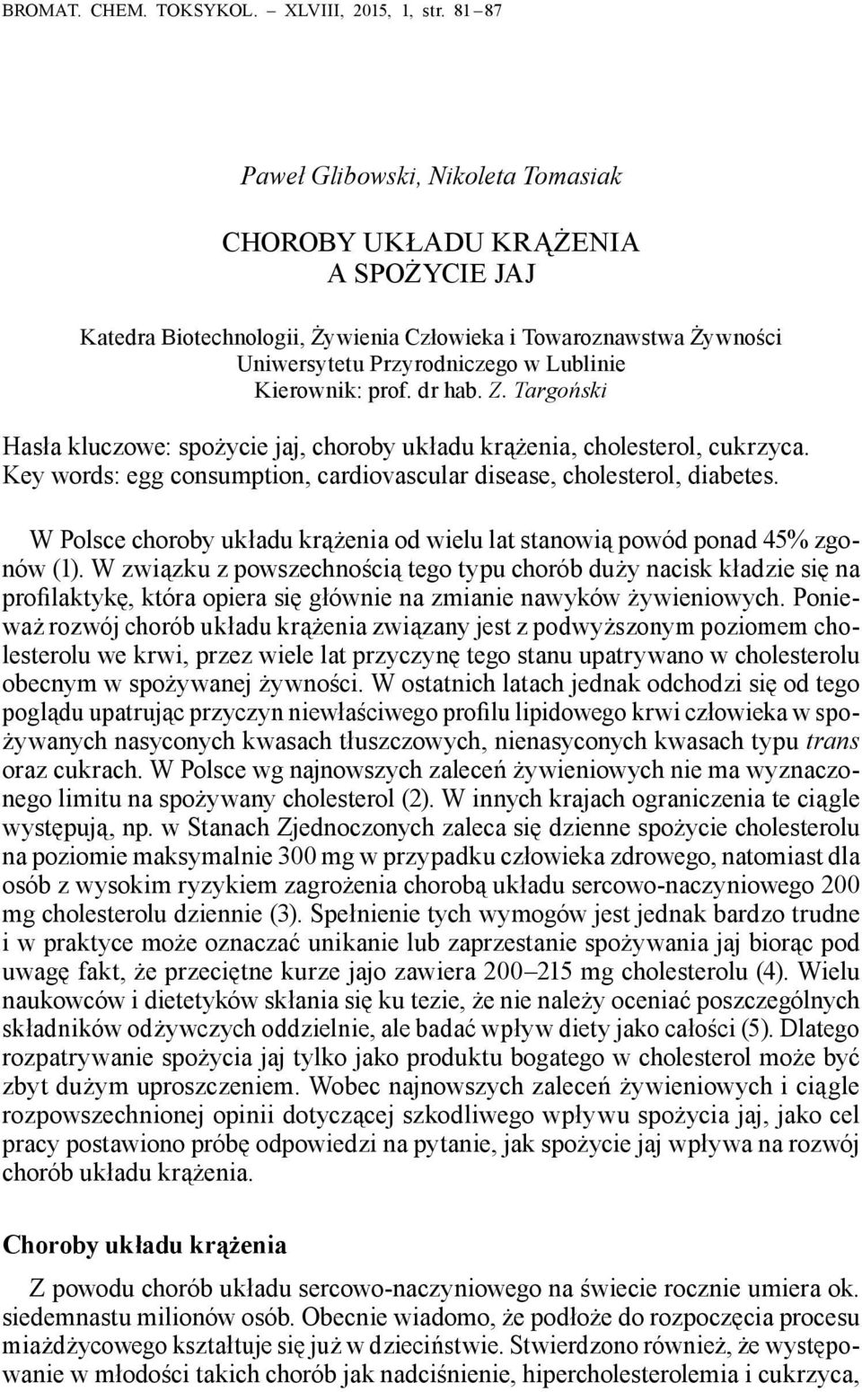 prof. dr hab. Z. Targoński Hasła kluczowe: spożycie jaj, choroby układu krążenia, cholesterol, cukrzyca. Key words: egg consumption, cardiovascular disease, cholesterol, diabetes.