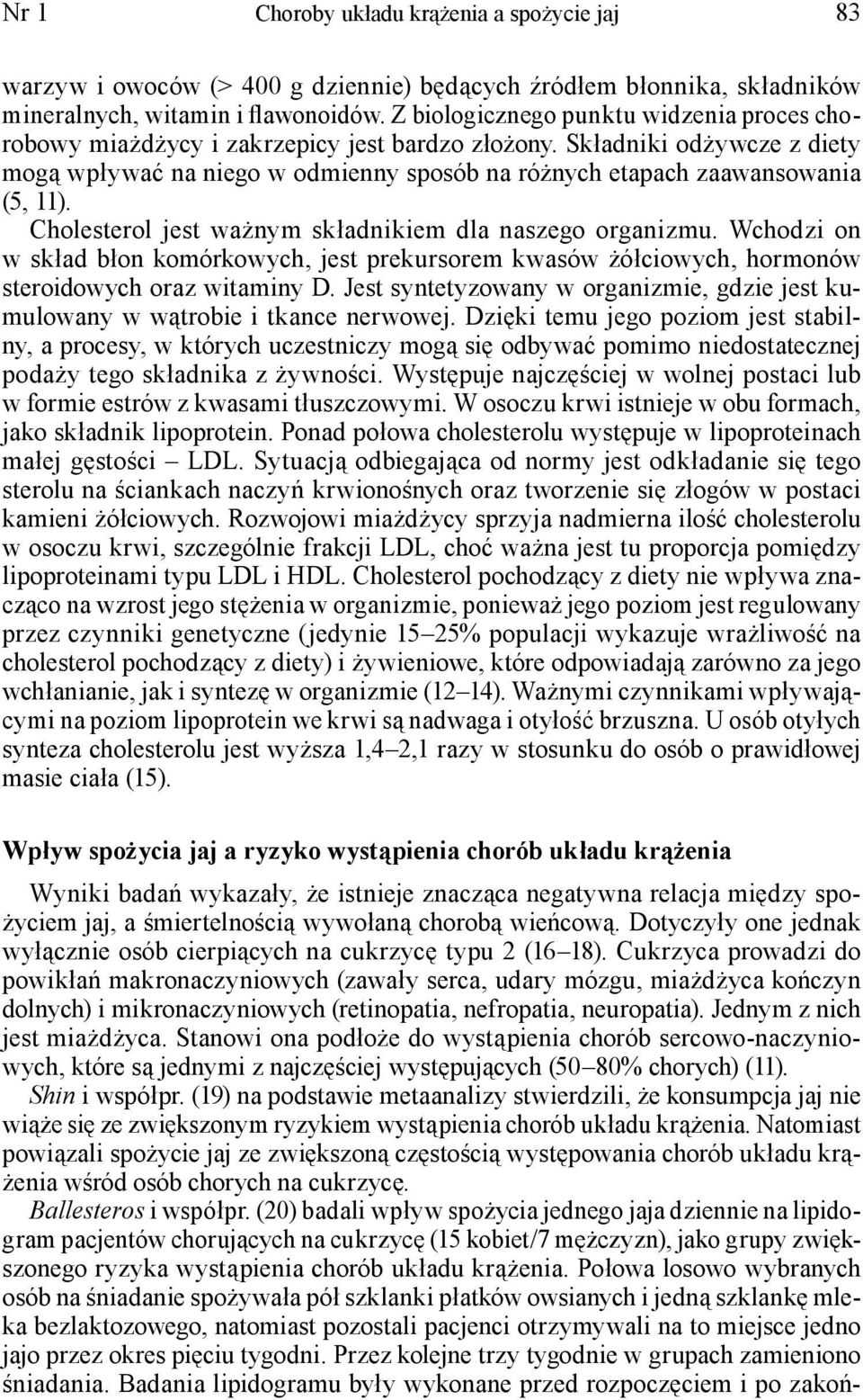 Składniki odżywcze z diety mogą wpływać na niego w odmienny sposób na różnych etapach zaawansowania (5, 11). Cholesterol jest ważnym składnikiem dla naszego organizmu.