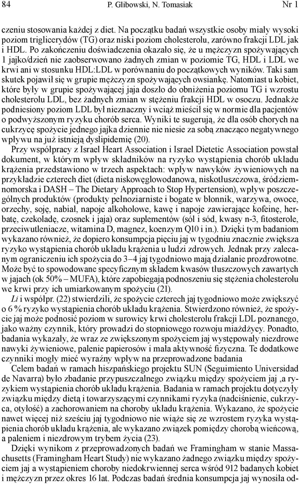 Po zakończeniu doświadczenia okazało się, że u mężczyzn spożywających 1 jajko/dzień nie zaobserwowano żadnych zmian w poziomie TG, HDL i LDL we krwi ani w stosunku HDL:LDL w porównaniu do